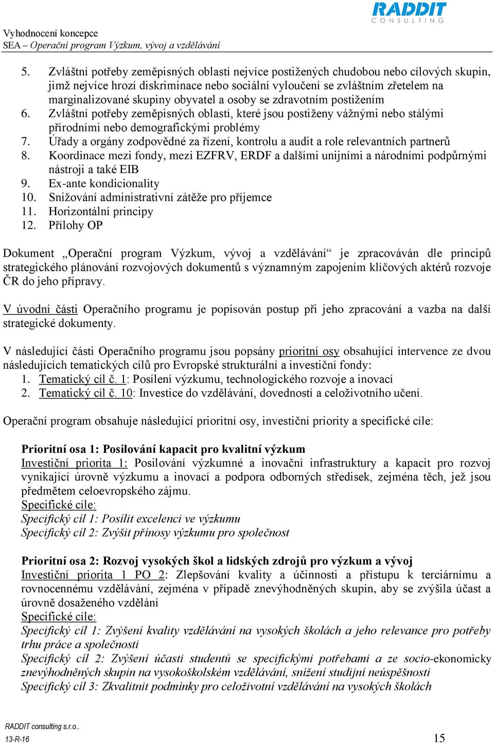 Úřady a orgány zodpovědné za řízení, kontrolu a audit a role relevantních partnerů 8. Koordinace mezi fondy, mezi EZFRV, ERDF a dalšími unijními a národními podpůrnými nástroji a také EIB 9.