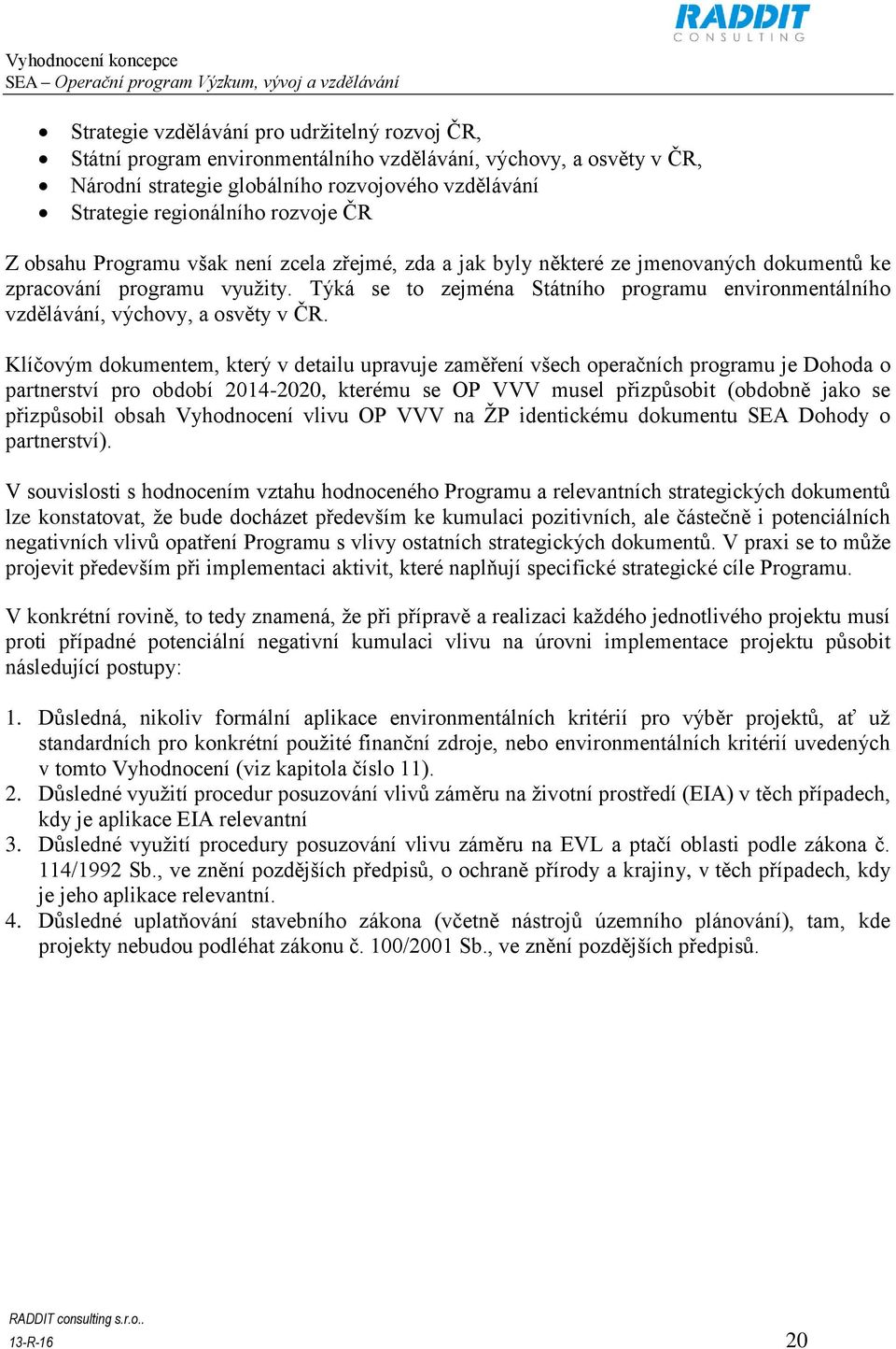 Týká se to zejména Státního programu environmentálního vzdělávání, výchovy, a osvěty v ČR.