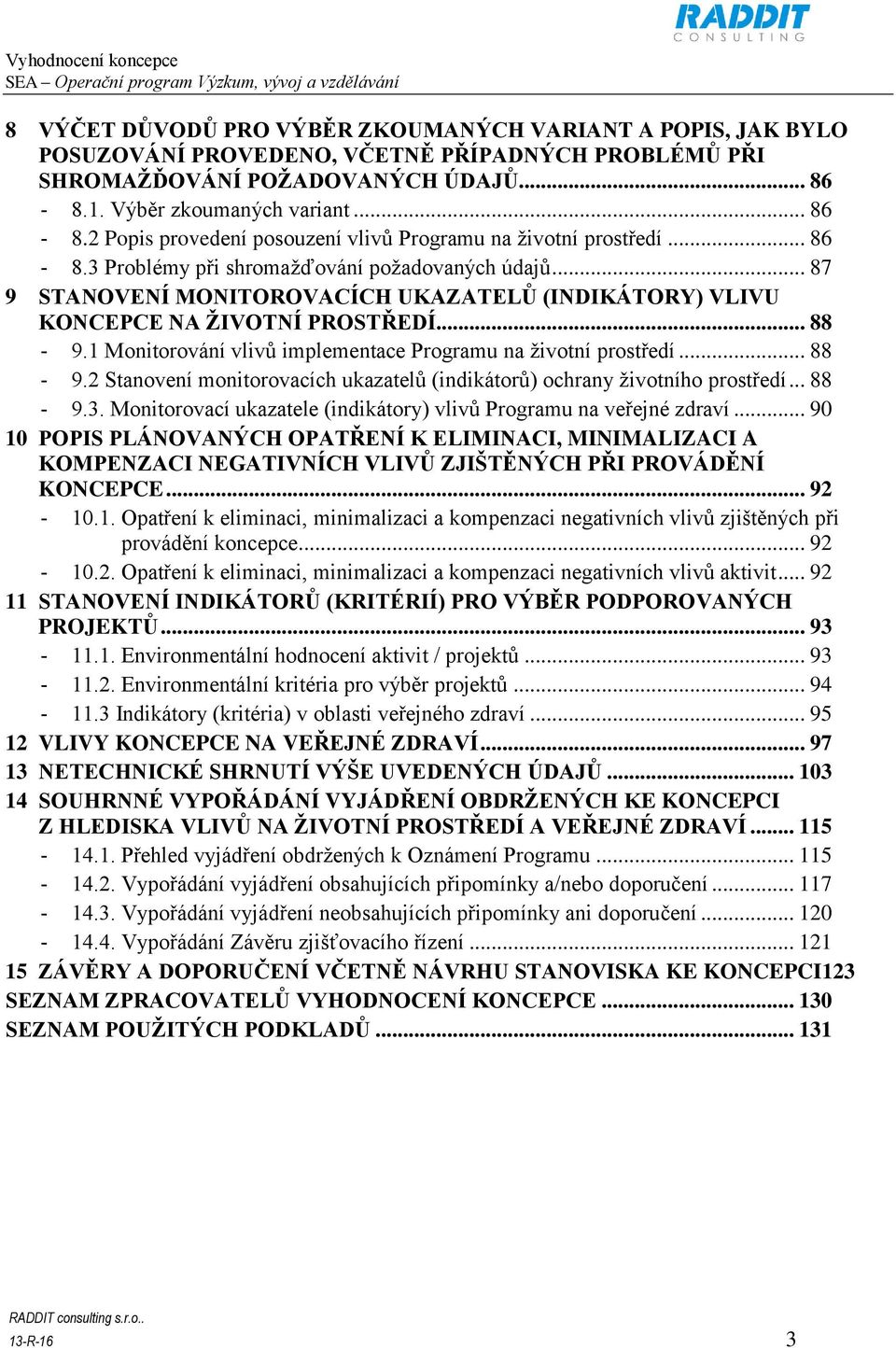 .. 87 9 STANOVENÍ MONITOROVACÍCH UKAZATELŮ (INDIKÁTORY) VLIVU KONCEPCE NA ŽIVOTNÍ PROSTŘEDÍ... 88-9.1 Monitorování vlivů implementace Programu na životní prostředí... 88-9.2 Stanovení monitorovacích ukazatelů (indikátorů) ochrany životního prostředí.