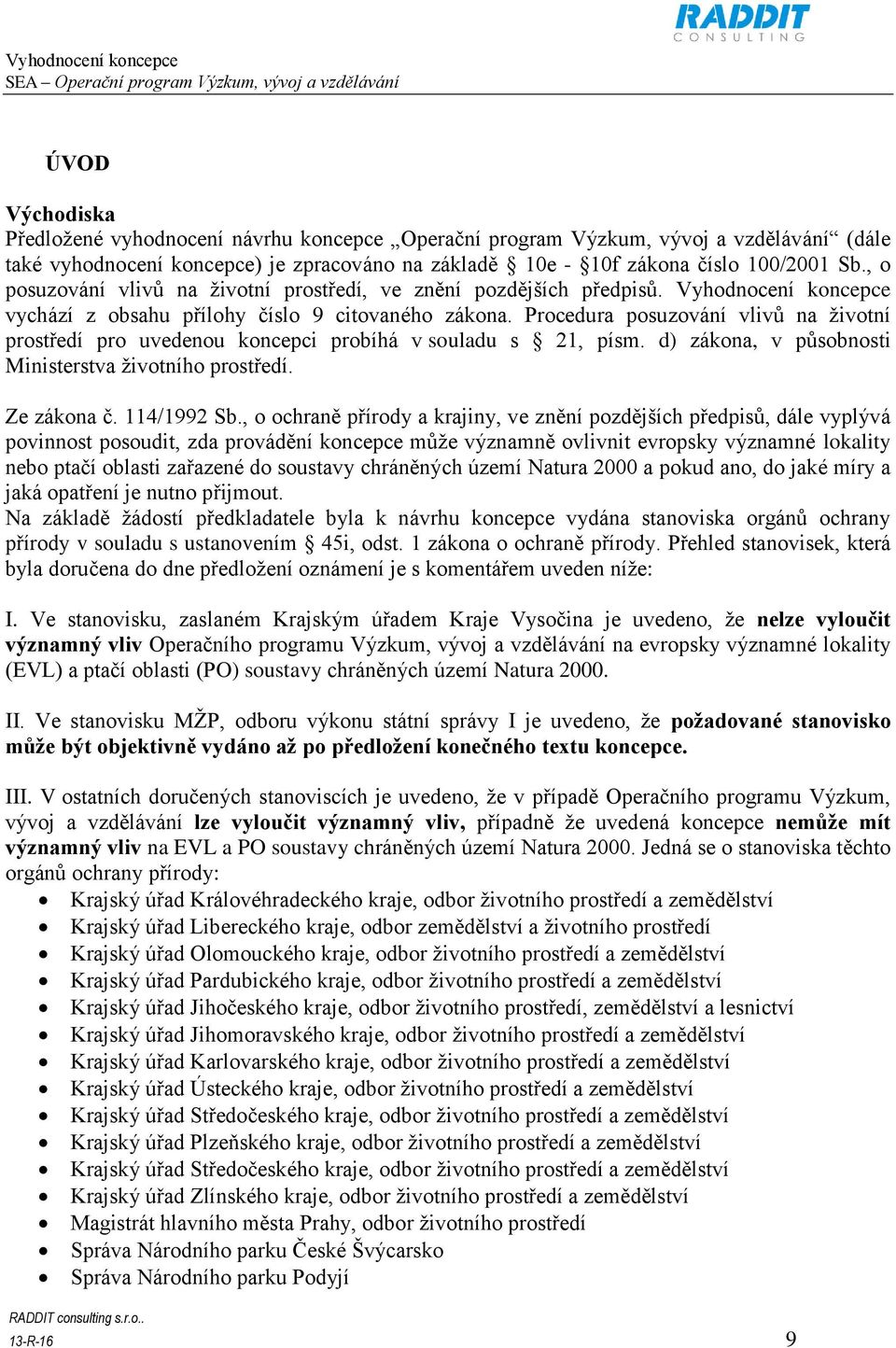 Procedura posuzování vlivů na životní prostředí pro uvedenou koncepci probíhá v souladu s 21, písm. d) zákona, v působnosti Ministerstva životního prostředí. Ze zákona č. 114/1992 Sb.