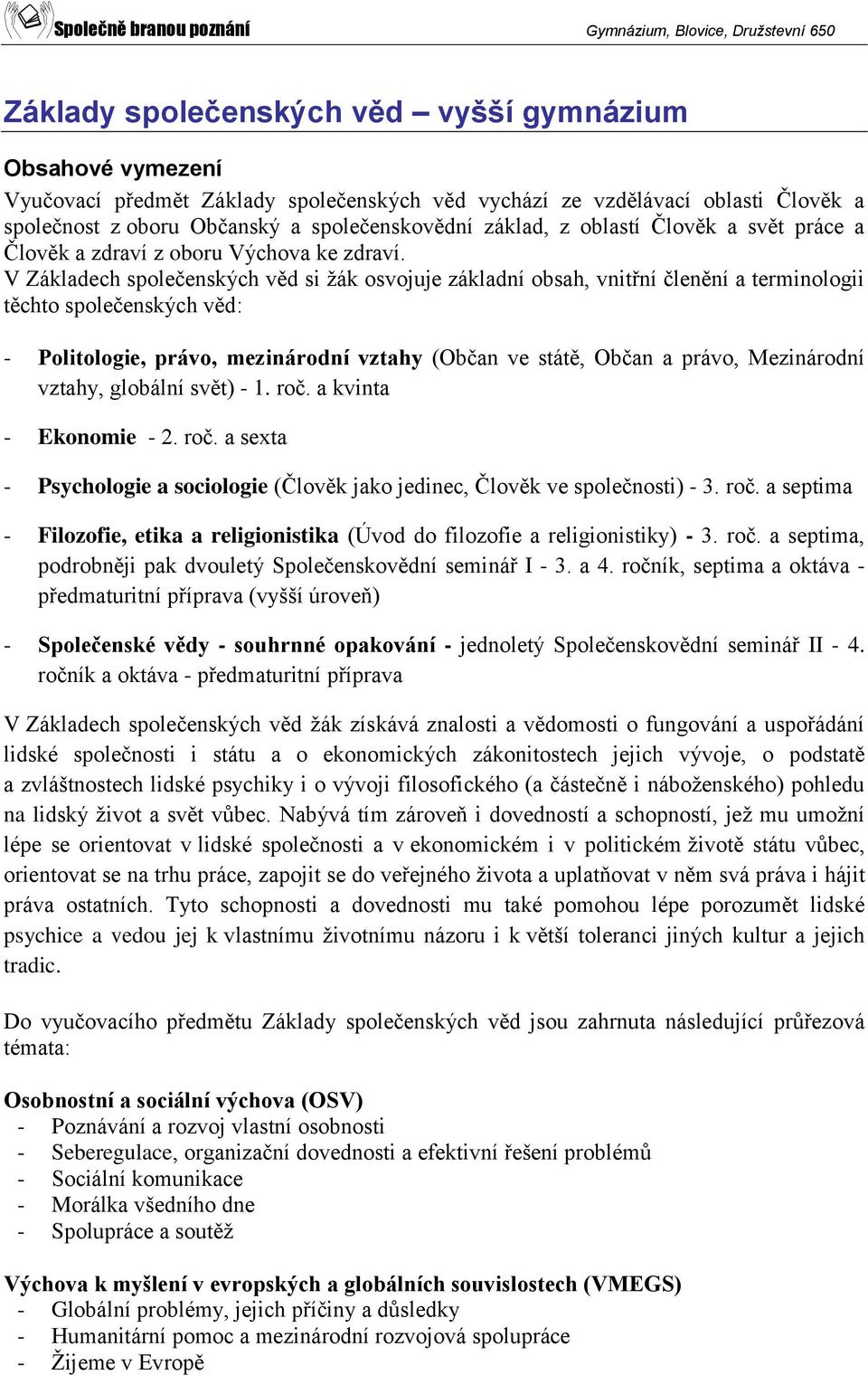 V Základech společenských věd si žák osvojuje základní obsah, vnitřní členění a terminologii těchto společenských věd: - Politologie, právo, mezinárodní vztahy (Občan ve státě, Občan a právo,