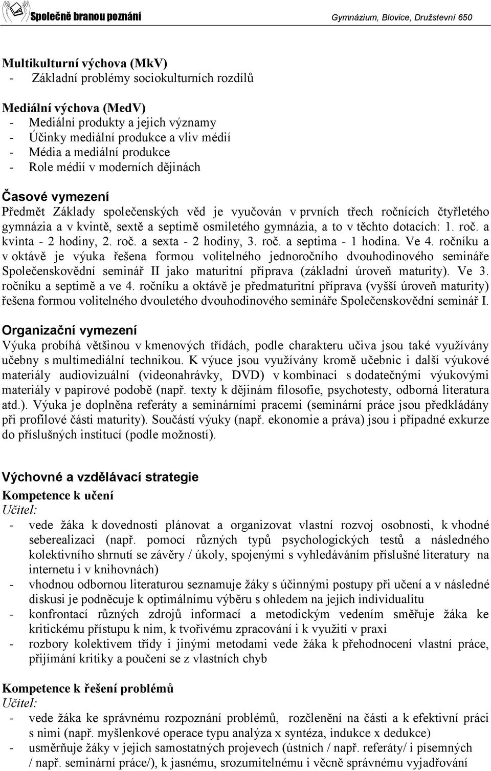 a to v těchto dotacích: 1. roč. a kvinta - 2 hodiny, 2. roč. a sexta - 2 hodiny, 3. roč. a septima - 1 hodina. Ve 4.