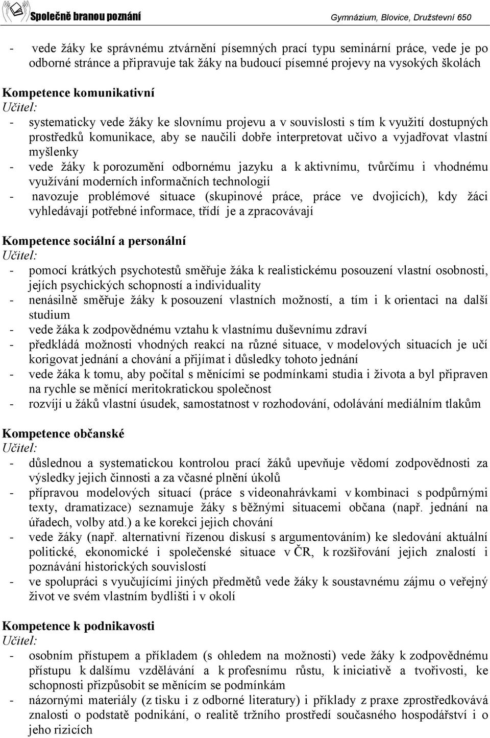 žáky k porozumění odbornému jazyku a k aktivnímu, tvůrčímu i vhodnému využívání moderních informačních technologií - navozuje problémové situace (skupinové práce, práce ve dvojicích), kdy žáci