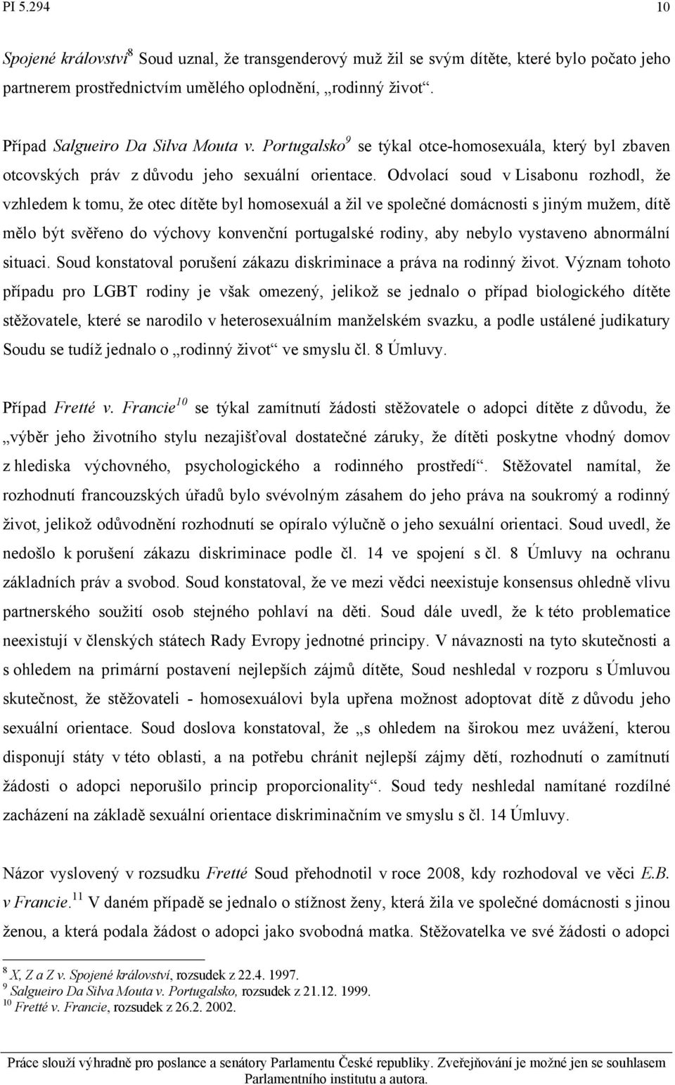 Odvolací soud v Lisabonu rozhodl, že vzhledem k tomu, že otec dítěte byl homosexuál a žil ve společné domácnosti s jiným mužem, dítě mělo být svěřeno do výchovy konvenční portugalské rodiny, aby