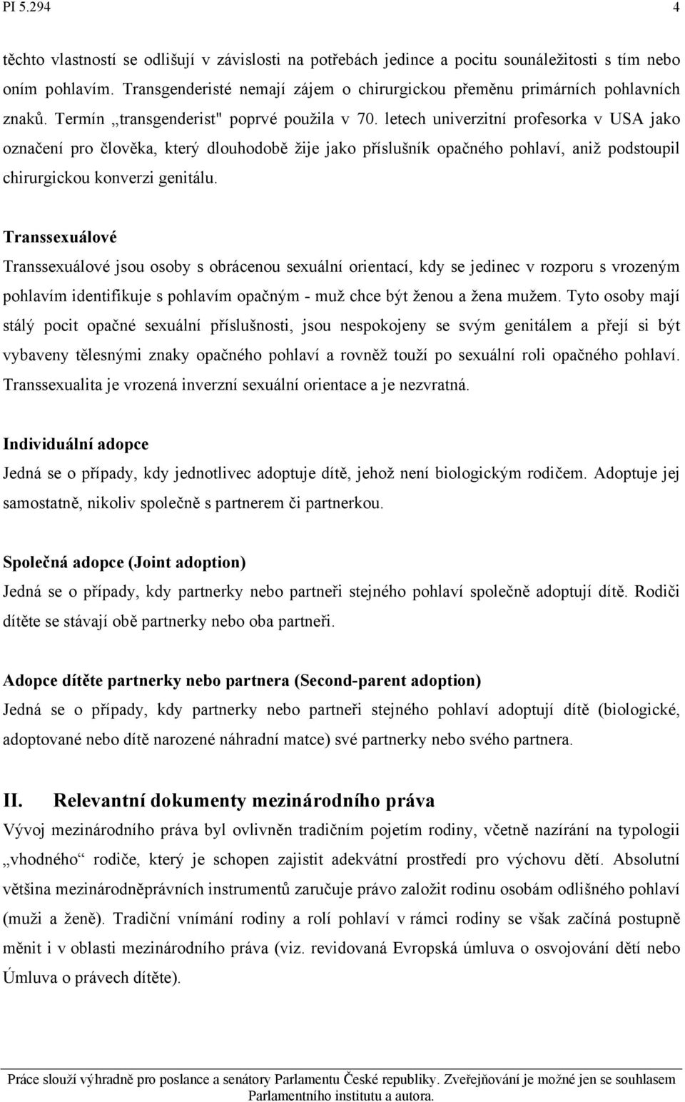 letech univerzitní profesorka v USA jako označení pro člověka, který dlouhodobě žije jako příslušník opačného pohlaví, aniž podstoupil chirurgickou konverzi genitálu.