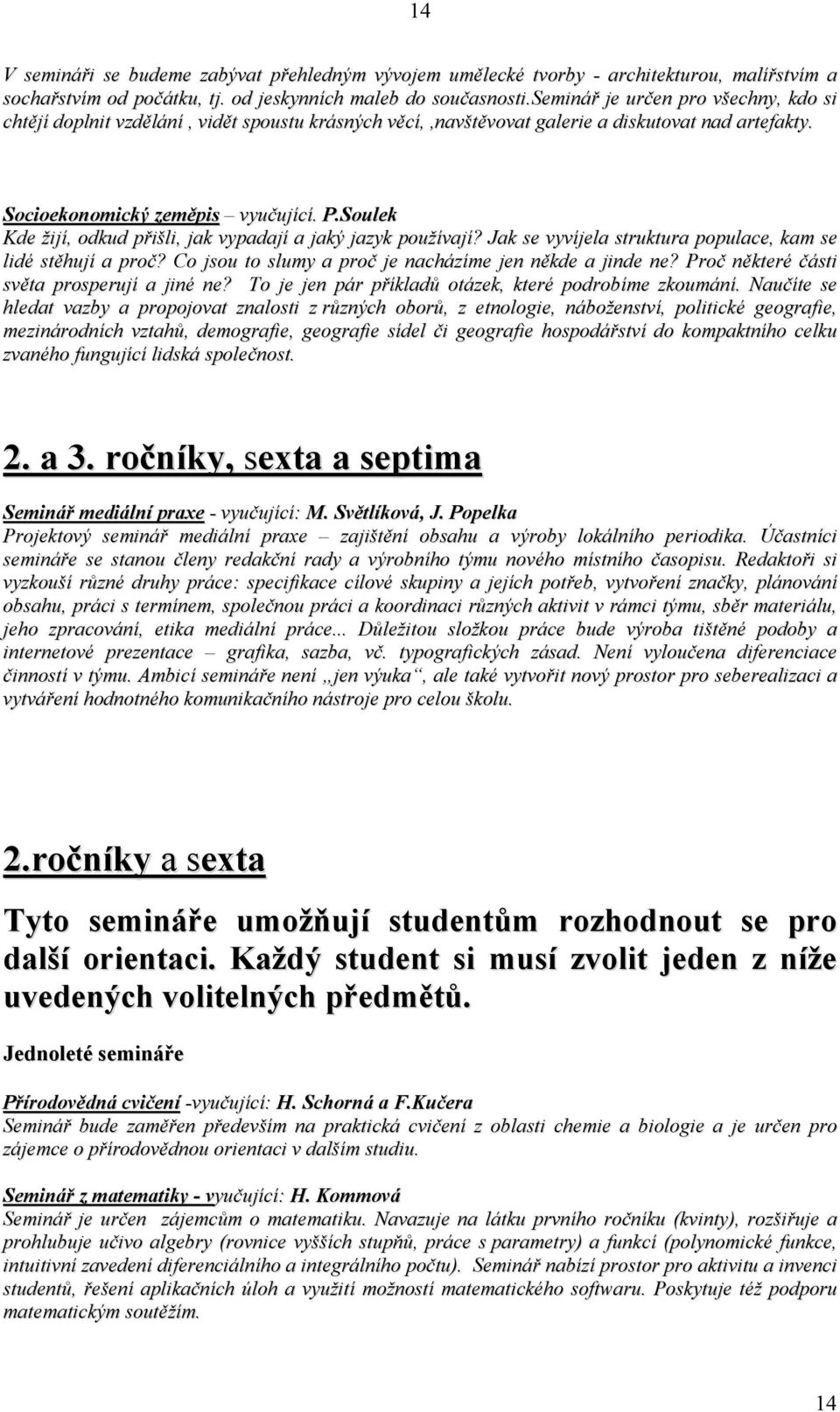 Soulek Kde žijí, odkud přišli, jak vypadají a jaký jazyk používají? Jak se vyvíjela struktura populace, kam se lidé stěhují a proč? Co jsou to slumy a proč je nacházíme jen někde a jinde ne?