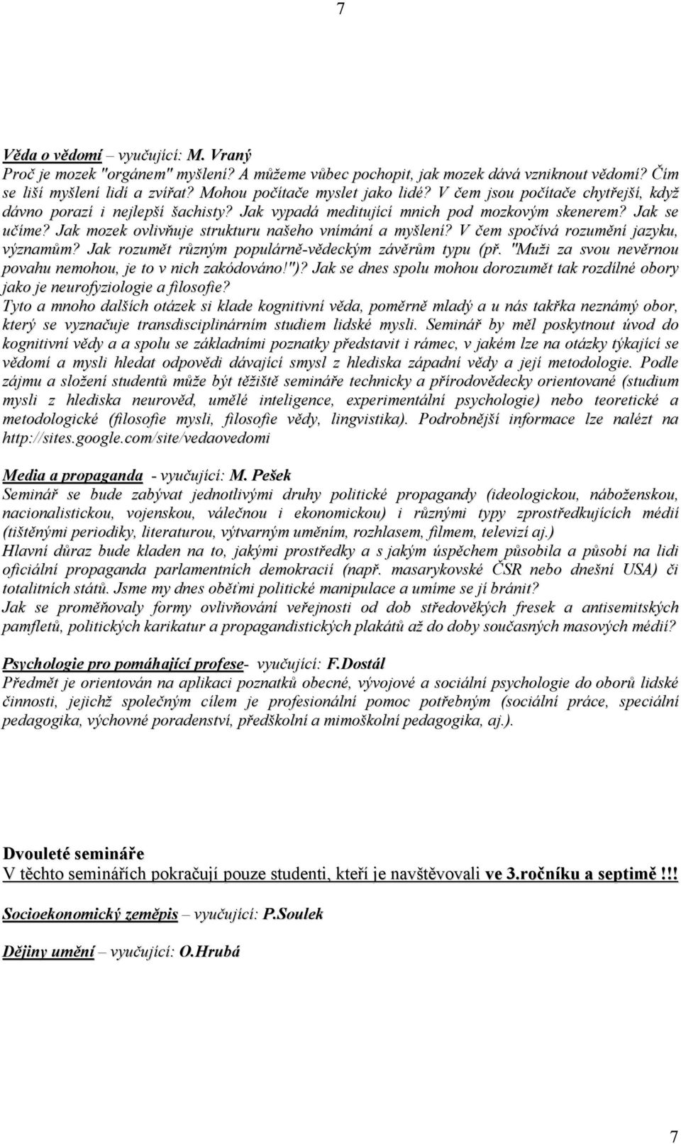 V čem spočívá rozumění jazyku, významům? Jak rozumět různým populárně-vědeckým závěrům typu (př. "Muži za svou nevěrnou povahu nemohou, je to v nich zakódováno!")?