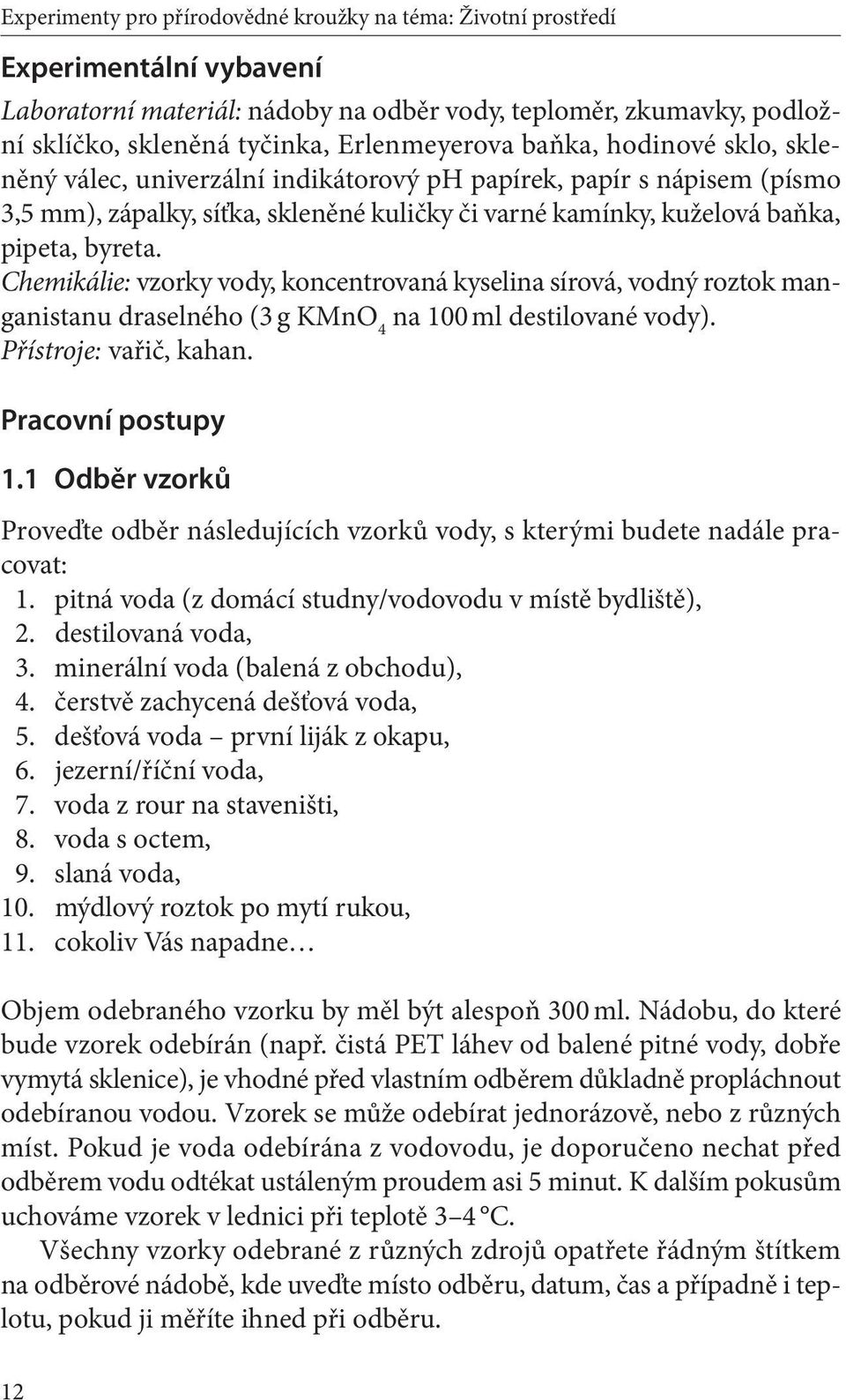 byreta. Chemikálie: vzorky vody, koncentrovaná kyselina sírová, vodný roztok manganistanu draselného (3 g KMnO 4 na 100 ml destilované vody). Přístroje: vařič, kahan. Pracovní postupy 1.