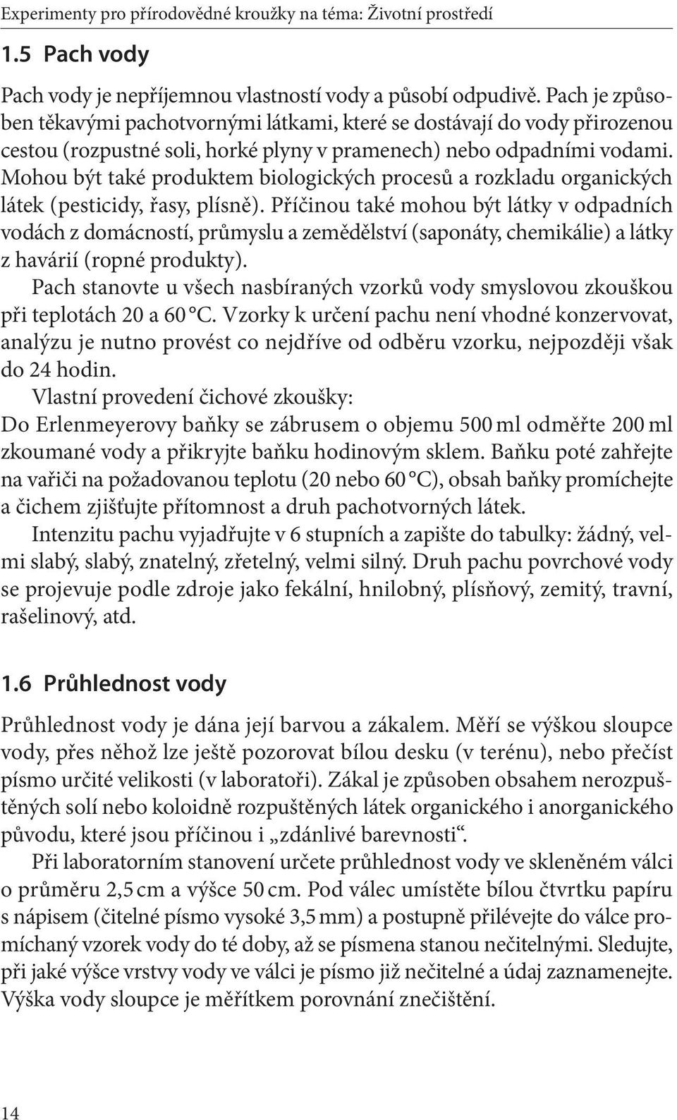 Mohou být také produktem biologických procesů a rozkladu organických látek (pesticidy, řasy, plísně).