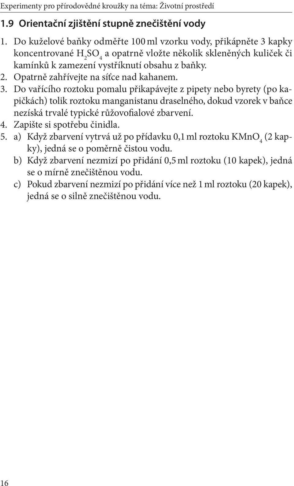 3. Do vařícího roztoku pomalu přikapávejte z pipety nebo byrety (po kapičkách) tolik roztoku manganistanu draselného, dokud vzorek v baňce nezíská trvalé typické růžovofialové zbarvení. 4.