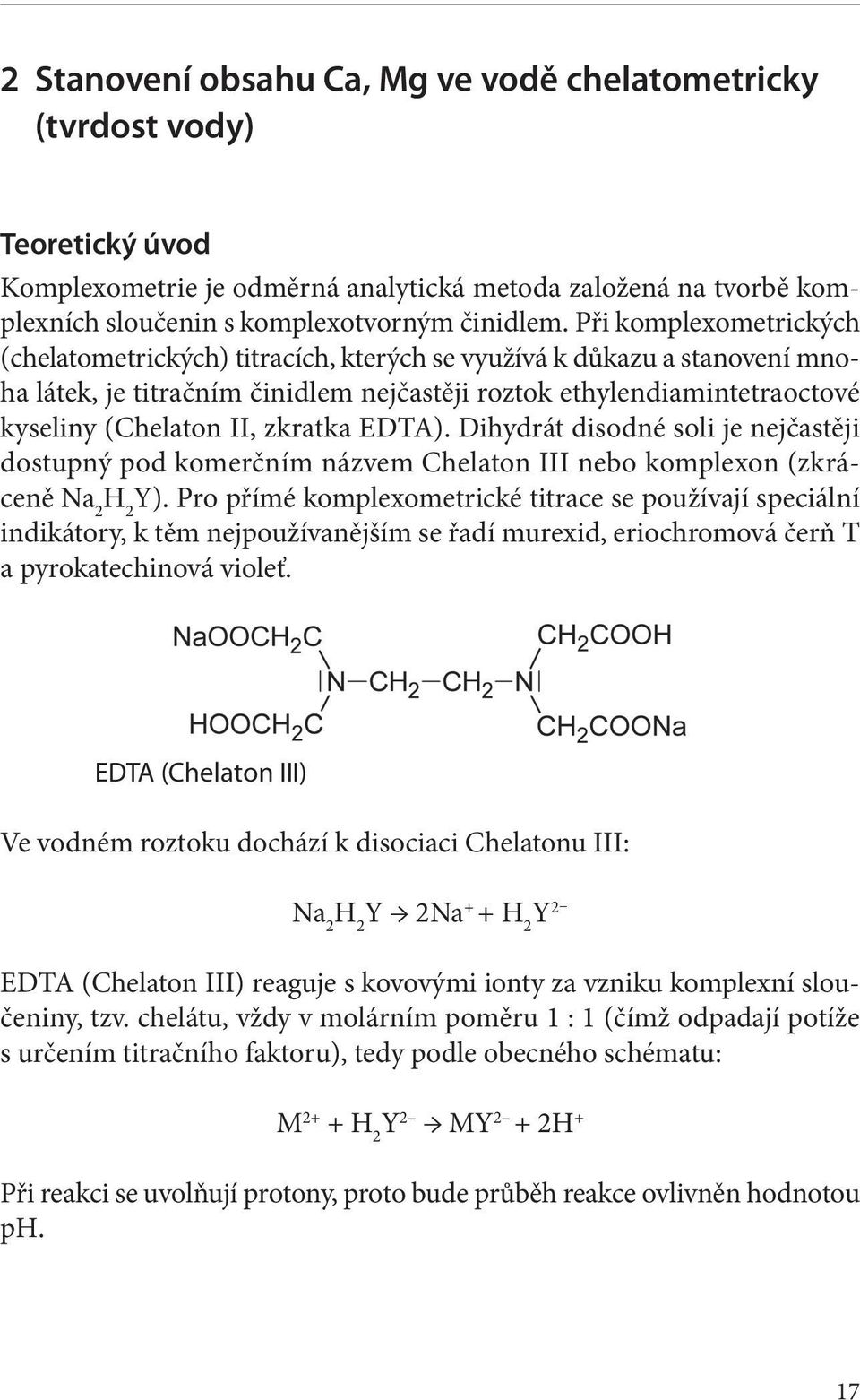 zkratka EDTA). Dihydrát disodné soli je nejčastěji dostupný pod komerčním názvem Chelaton III nebo komplexon (zkráceně Na 2 H 2 Y).