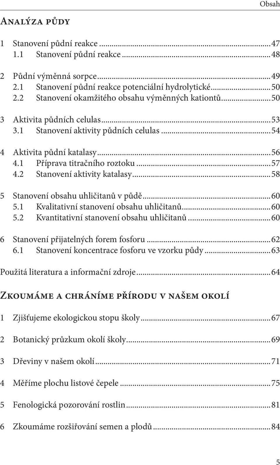 2 Stanovení aktivity katalasy...58 5 Stanovení obsahu uhličitanů v půdě...60 5.1 Kvalitativní stanovení obsahu uhličitanů...60 5.2 Kvantitativní stanovení obsahu uhličitanů.