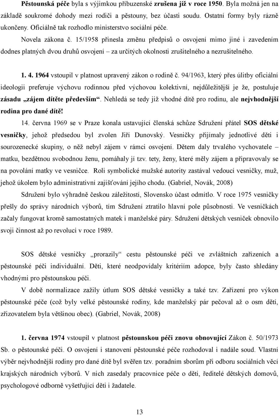 15/1958 přinesla změnu předpisů o osvojení mimo jiné i zavedením dodnes platných dvou druhů osvojení za určitých okolnosti zrušitelného a nezrušitelného. 1. 4.