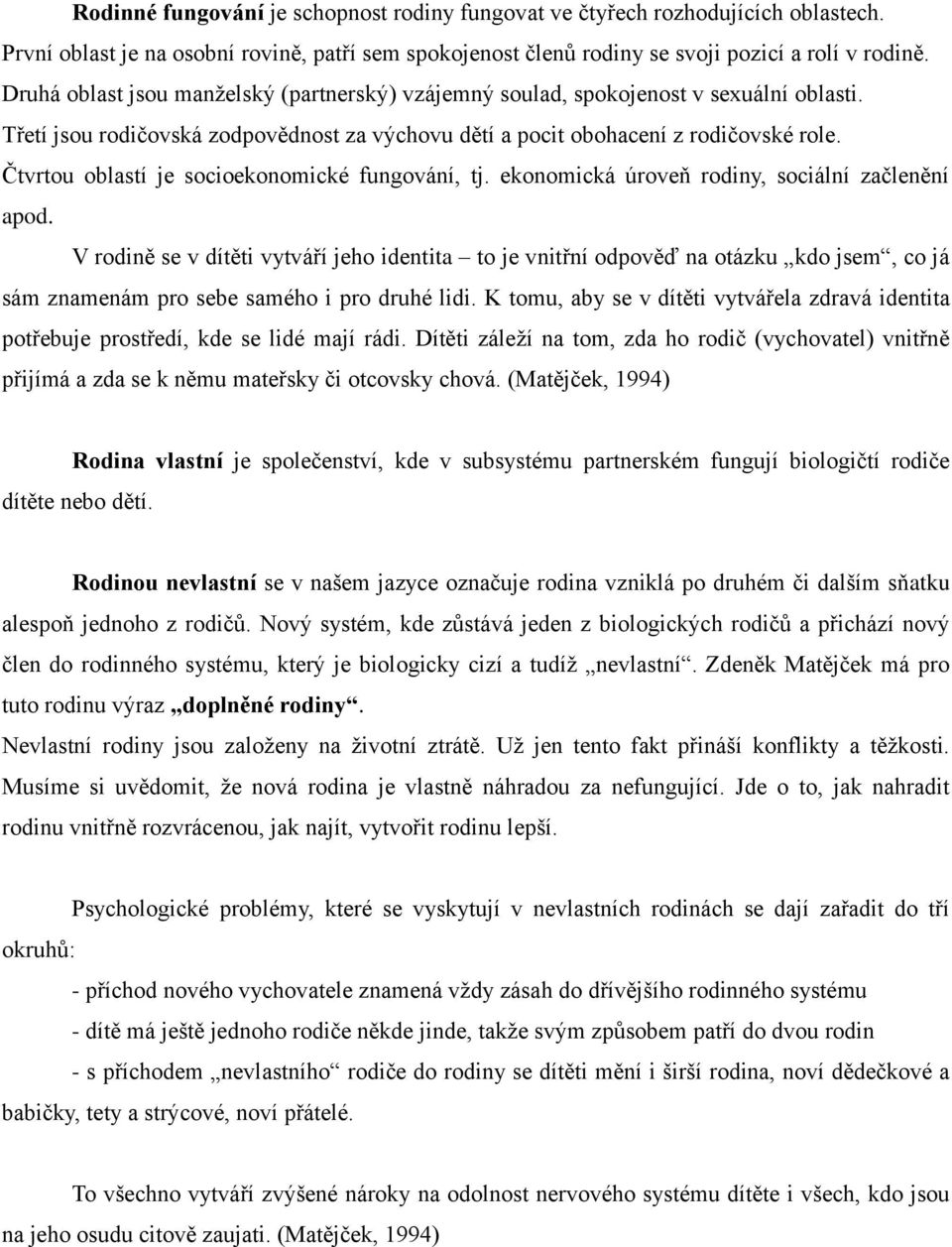 Čtvrtou oblastí je socioekonomické fungování, tj. ekonomická úroveň rodiny, sociální začlenění apod.