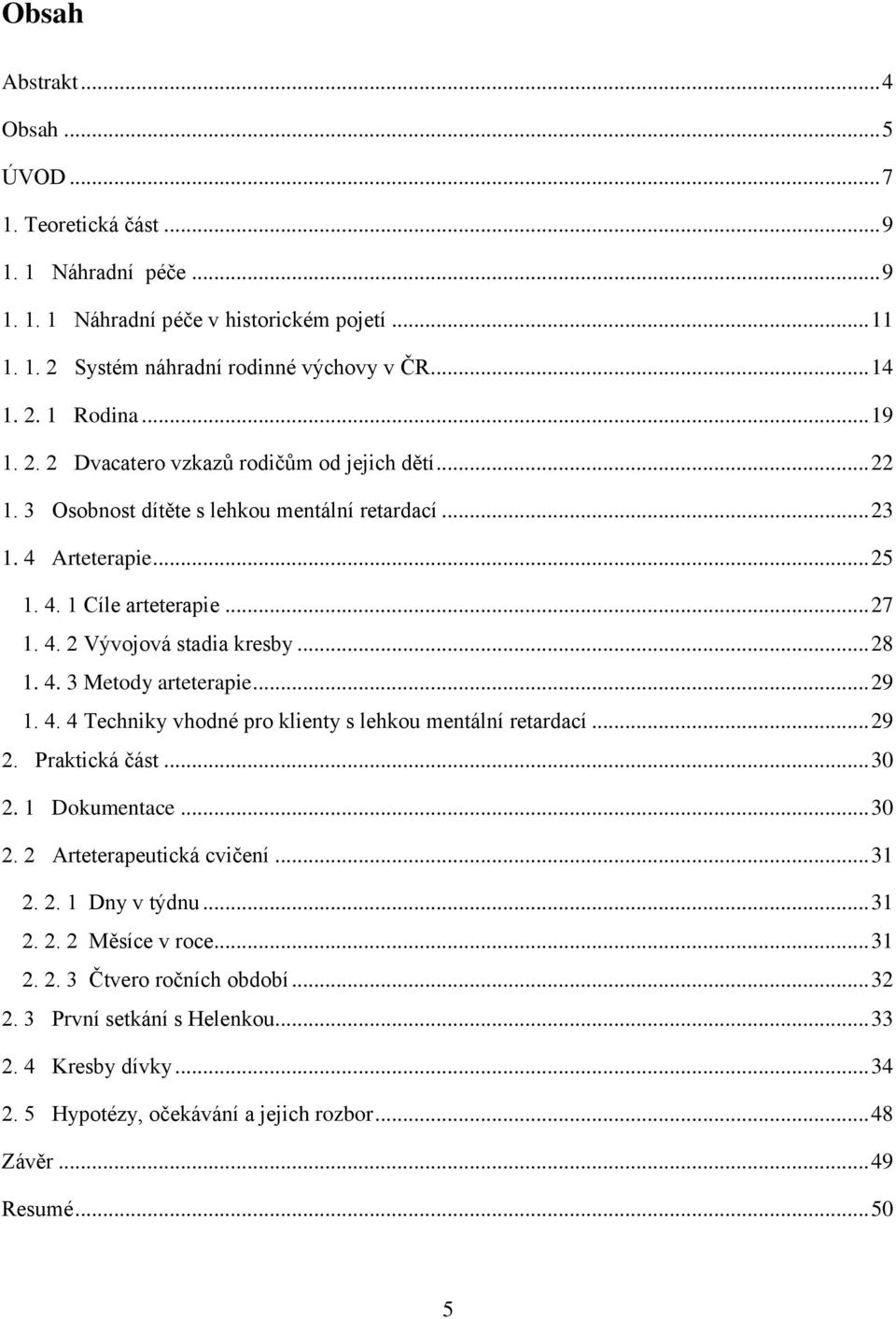 .. 28 1. 4. 3 Metody arteterapie... 29 1. 4. 4 Techniky vhodné pro klienty s lehkou mentální retardací... 29 2. Praktická část... 30 2. 1 Dokumentace... 30 2. 2 Arteterapeutická cvičení... 31 2. 2. 1 Dny v týdnu.