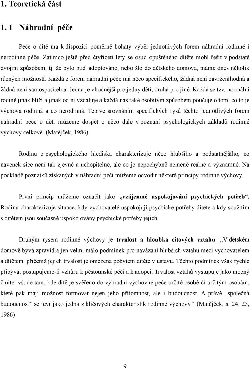 Každá z forem náhradní péče má něco specifického, žádná není zavrženíhodná a žádná není samospasitelná. Jedna je vhodnější pro jedny děti, druhá pro jiné. Každá se tzv.