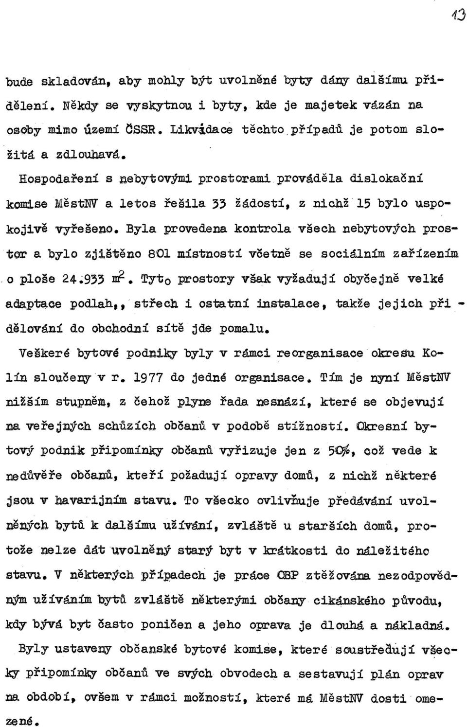 Byla provedena kontrola všech nebytových prostor a bylo zjištěno 8'01 místností včetně se sociálnim zařízením.