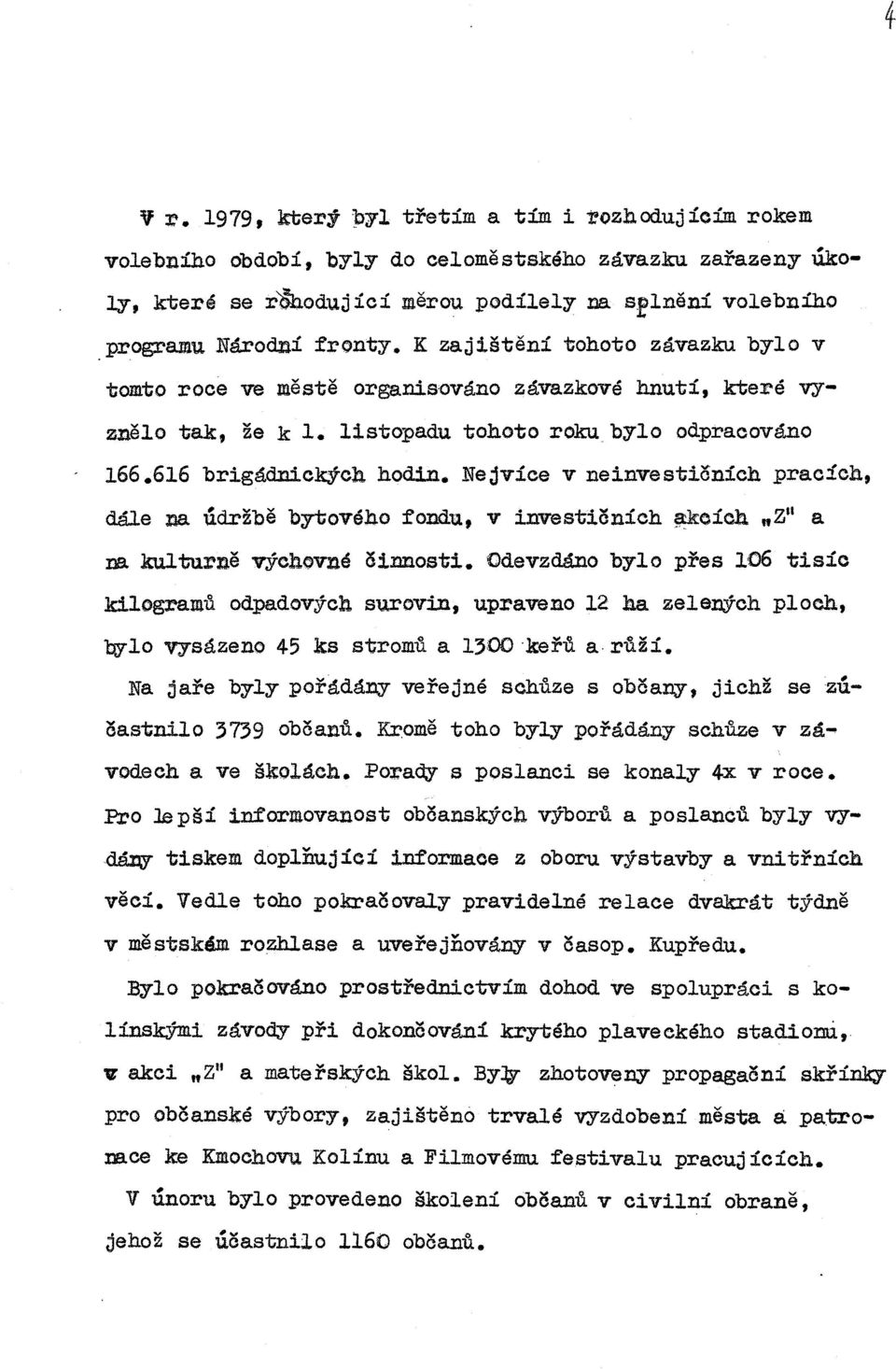 listopadu tohoto roku bylo odpracováno 166.616 brigádnických hodin. Nejvíce v neinvestičních pracích, dále na Údržbě bytového fondu, v investičních ~cích "zn a na kulturně výchovné či:onosti.