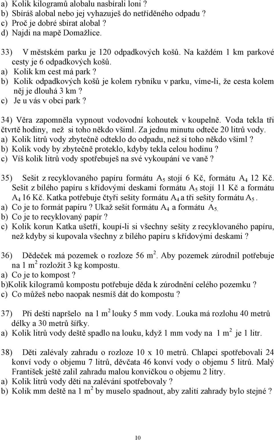 b) Kolik odpadkových košů je kolem rybníku v parku, víme-li, že cesta kolem něj je dlouhá 3 km? c) Je u vás v obci park? 34) Věra zapomněla vypnout vodovodní kohoutek v koupelně.