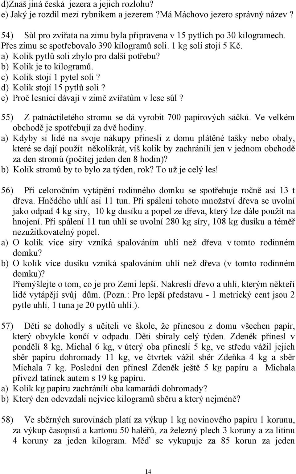 e) Proč lesníci dávají v zimě zvířatům v lese sůl? 55) Z patnáctiletého stromu se dá vyrobit 700 papírových sáčků. Ve velkém obchodě je spotřebují za dvě hodiny.