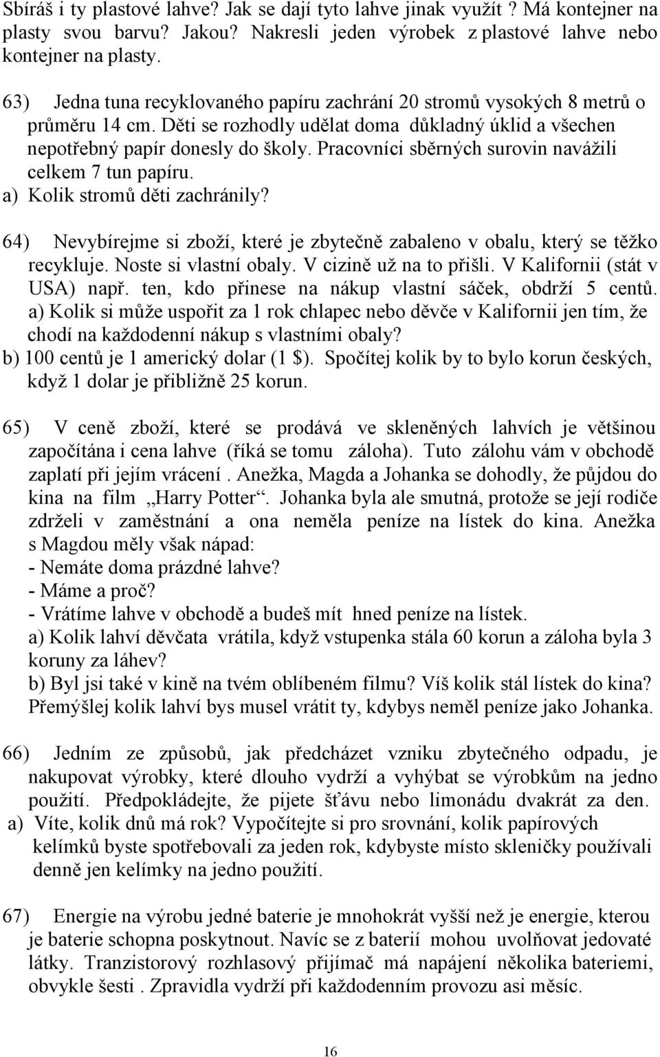 Pracovníci sběrných surovin navážili celkem 7 tun papíru. a) Kolik stromů děti zachránily? 64) Nevybírejme si zboží, které je zbytečně zabaleno v obalu, který se těžko recykluje.