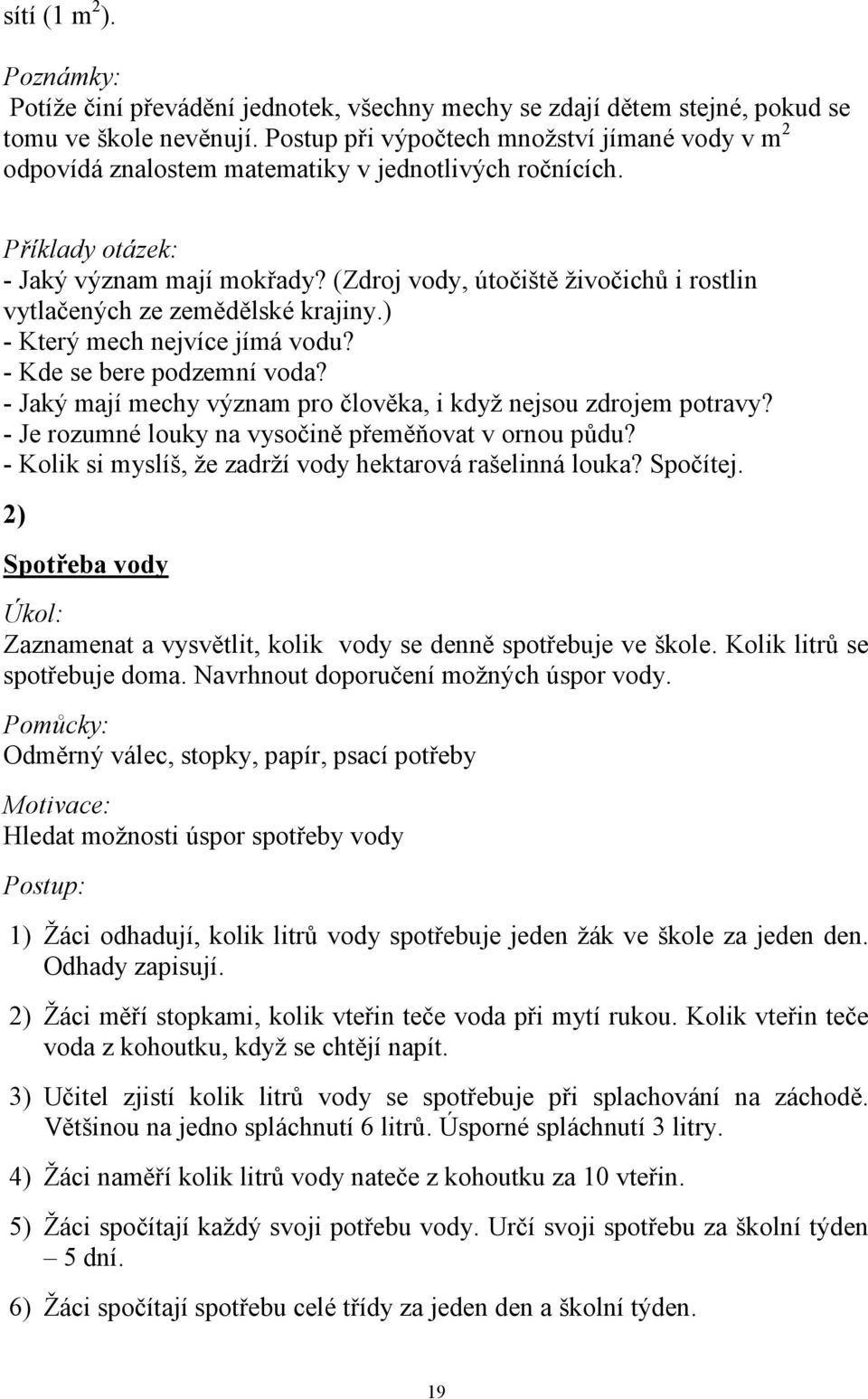 (Zdroj vody, útočiště živočichů i rostlin vytlačených ze zemědělské krajiny.) - Který mech nejvíce jímá vodu? - Kde se bere podzemní voda?