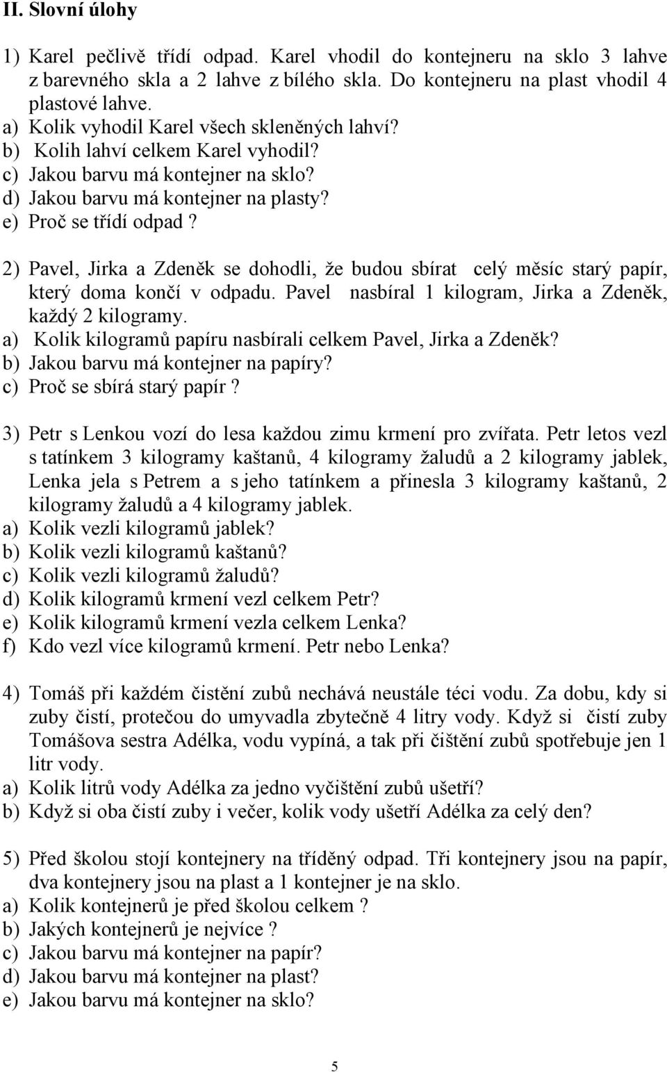 2) Pavel, Jirka a Zdeněk se dohodli, že budou sbírat celý měsíc starý papír, který doma končí v odpadu. Pavel nasbíral 1 kilogram, Jirka a Zdeněk, každý 2 kilogramy.