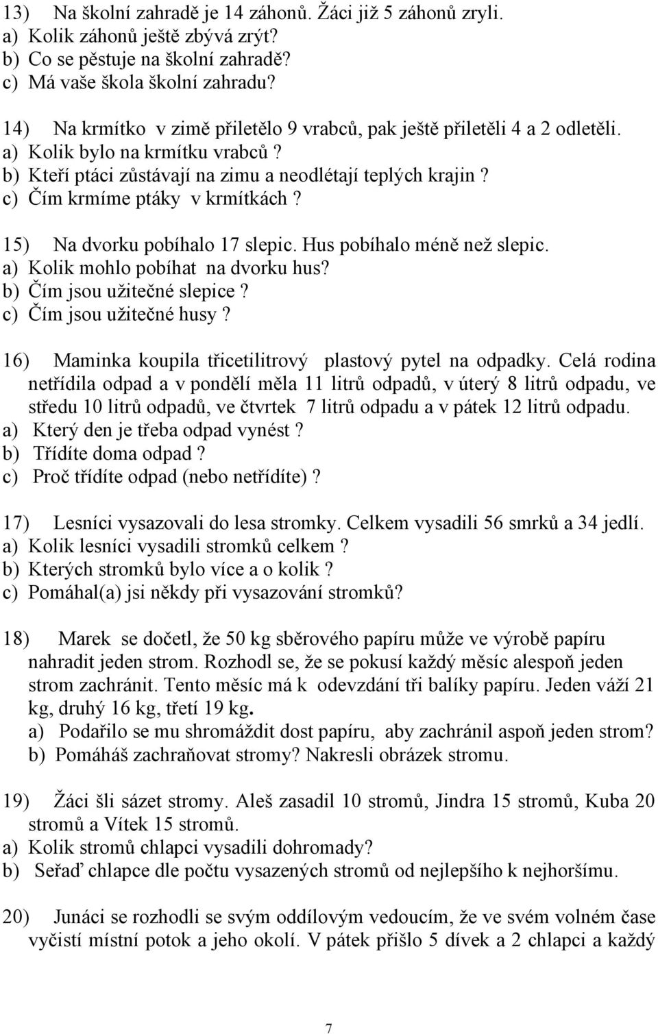 c) Čím krmíme ptáky v krmítkách? 15) Na dvorku pobíhalo 17 slepic. Hus pobíhalo méně než slepic. a) Kolik mohlo pobíhat na dvorku hus? b) Čím jsou užitečné slepice? c) Čím jsou užitečné husy?