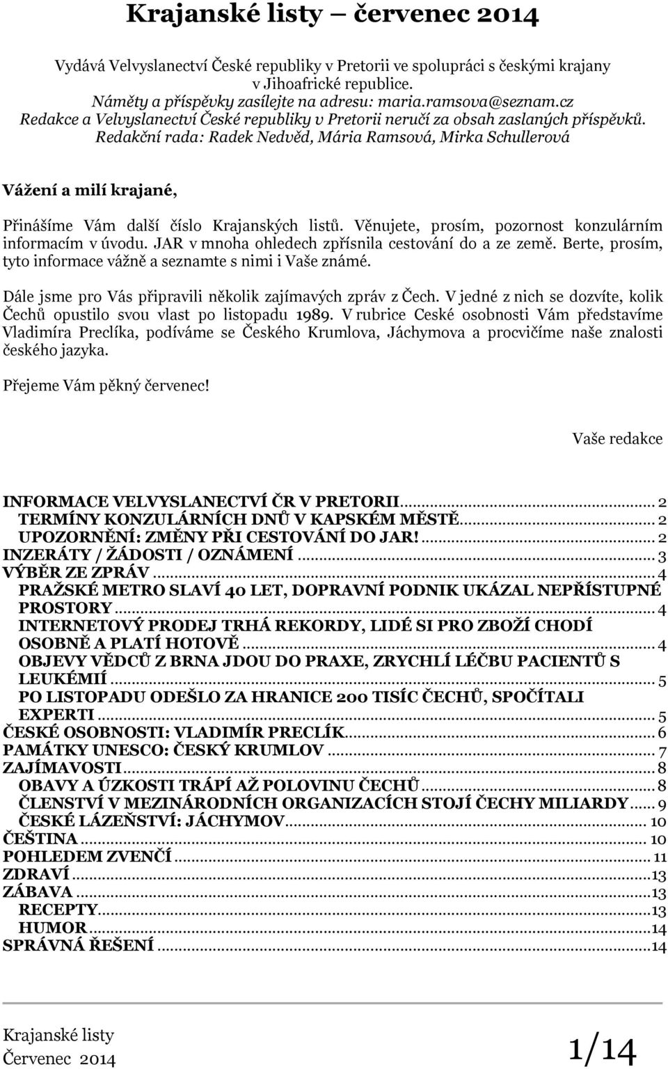 Redakční rada: Radek Nedvěd, Mária Ramsová, Mirka Schullerová Vážení a milí krajané, Přinášíme Vám další číslo Krajanských listů. Věnujete, prosím, pozornost konzulárním informacím v úvodu.