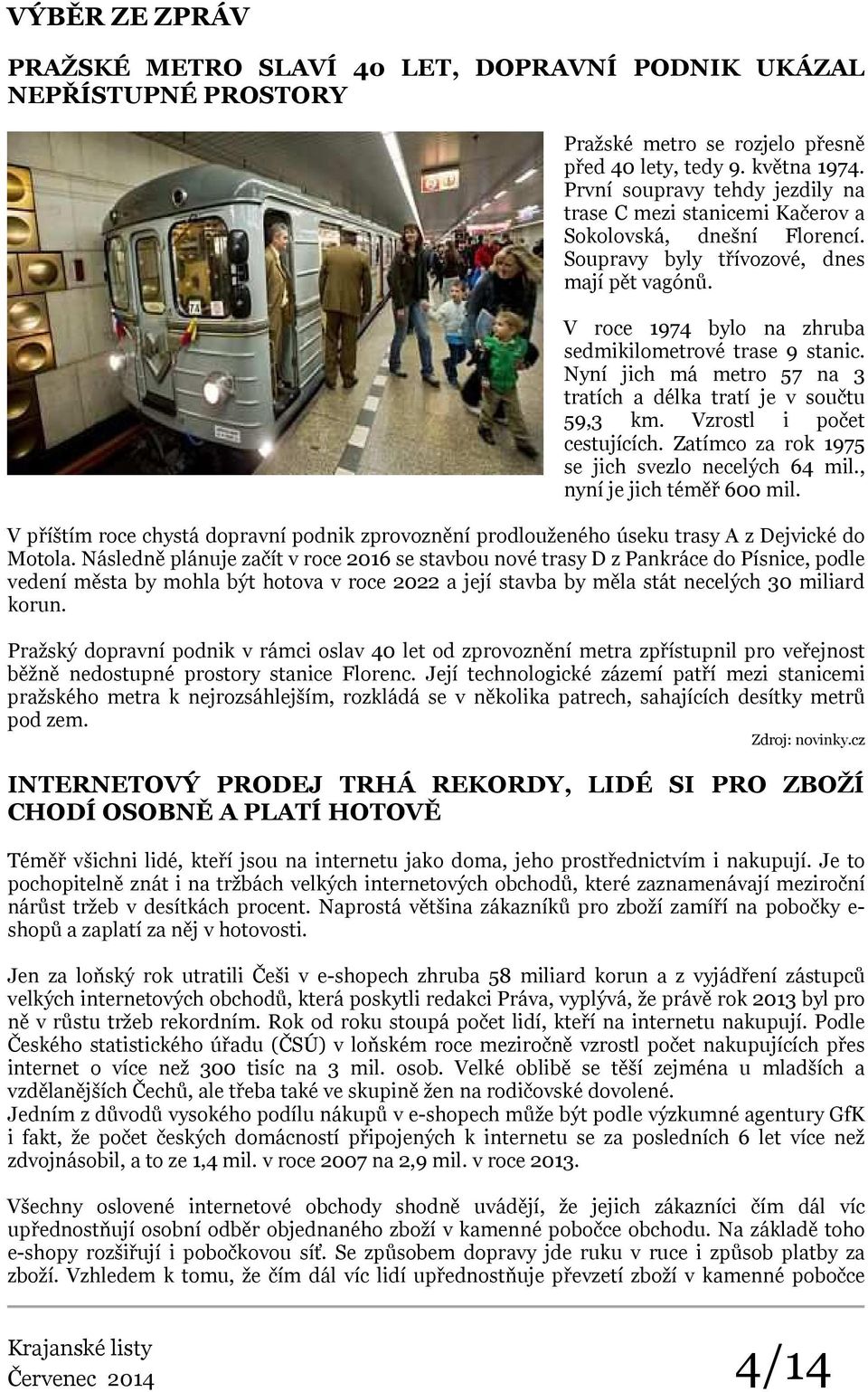 Nyní jich má metro 57 na 3 tratích a délka tratí je v součtu 59,3 km. Vzrostl i počet cestujících. Zatímco za rok 1975 se jich svezlo necelých 64 mil., nyní je jich téměř 600 mil.