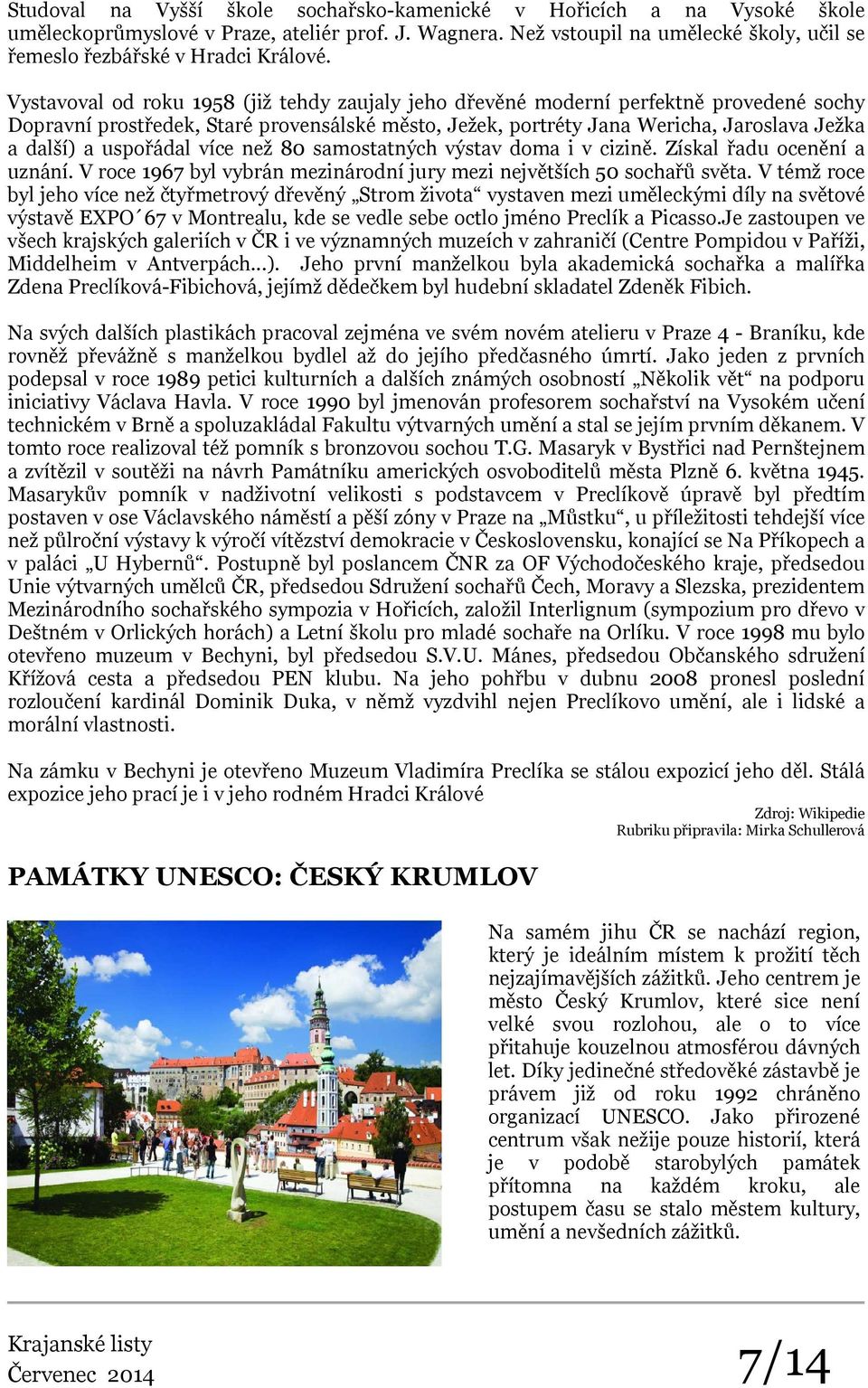 Vystavoval od roku 1958 (již tehdy zaujaly jeho dřevěné moderní perfektně provedené sochy Dopravní prostředek, Staré provensálské město, Ježek, portréty Jana Wericha, Jaroslava Ježka a další) a