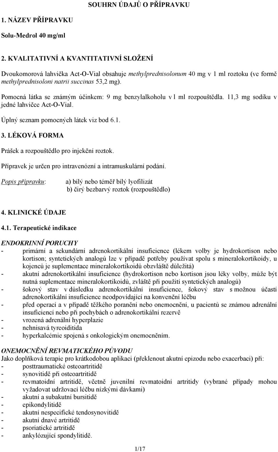 Pomocná látka se známým účinkem: 9 mg benzylalkoholu v l ml rozpouštědla. 11,3 mg sodíku v jedné lahvičce Act-O-Vial. Úplný seznam pomocných látek viz bod 6.1. 3.