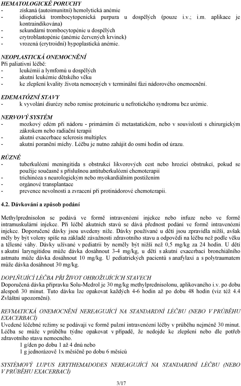 NEOPLASTICKÁ ONEMOCNĚNÍ Při paliativní léčbě: - leukémií a lymfomů u dospělých - akutní leukémie dětského věku - ke zlepšení kvality života nemocných v terminální fázi nádorového onemocnění.