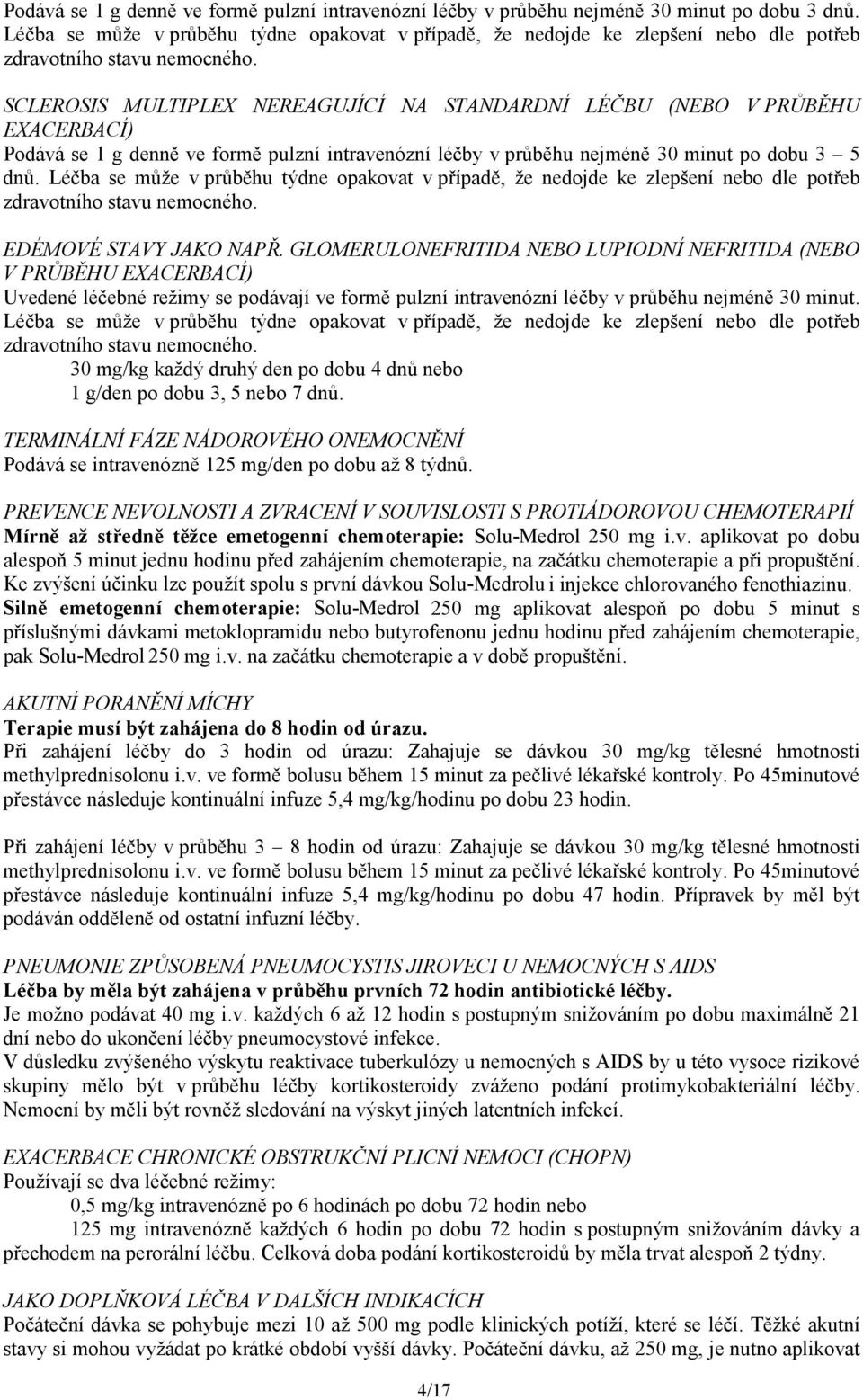 SCLEROSIS MULTIPLEX NEREAGUJÍCÍ NA STANDARDNÍ LÉČBU (NEBO V PRŮBĚHU EXACERBACÍ) Podává se 1 g denně ve formě pulzní intravenózní léčby v průběhu nejméně 30 minut po dobu 3 5 dnů.
