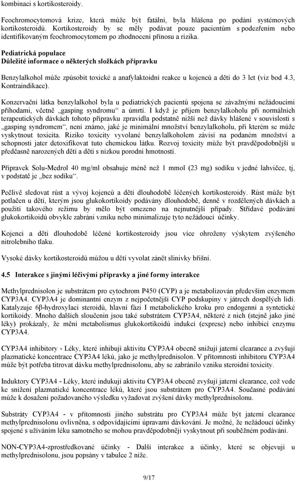 Pediatrická populace Důležité informace o některých složkách přípravku Benzylalkohol může způsobit toxické a anafylaktoidní reakce u kojenců a dětí do 3 let (viz bod 4.3, Kontraindikace).