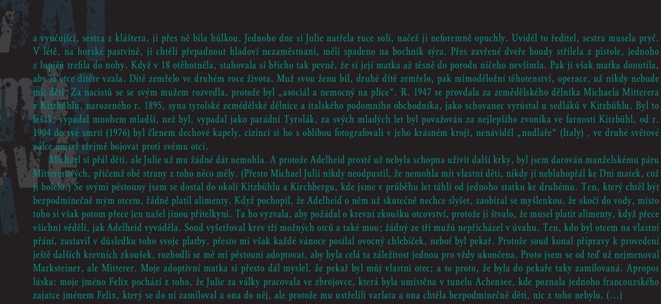 Když v 18 otěhotněla, stahovala si břicho tak pevně, že si její matka až těsně do porodu ničeho nevšimla. Pak ji však matka donutila, aby si otce dítěte vzala. Dítě zemřelo ve druhém roce života.