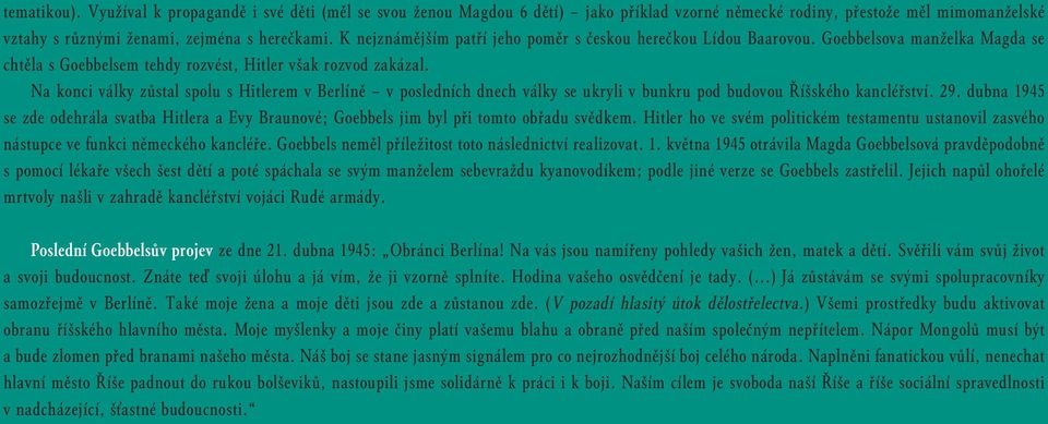 Na konci války zůstal spolu s Hitlerem v Berlíně v posledních dnech války se ukryli v bunkru pod budovou Říšského kancléřství. 29.