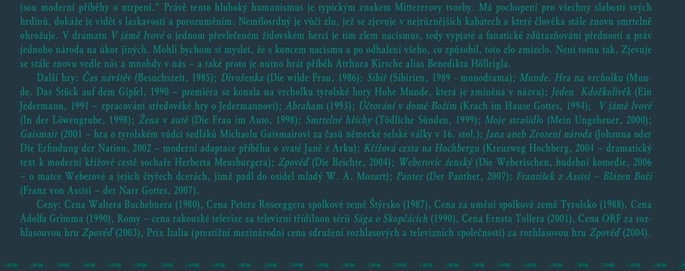 V dramatu V jámě lvové o jednom převlečeném židovském herci je tím zlem nacismus, tedy vypjaté a fanatické zdůrazňování předností a práv jednoho národa na úkor jiných.