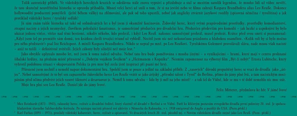 přihodila. Mnozí velcí herci už snili o tom, že si na jevišti nebo ve fi lmu zahrají Kaspara Brandhofera alias Leo Reuße.