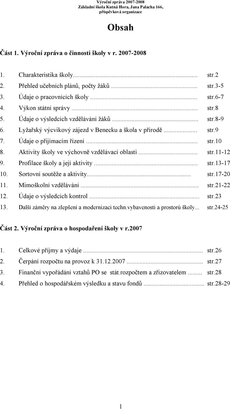 Aktivity školy ve výchovně vzdělávací oblasti... str.11-12 9. Profilace školy a její aktivity... str.13-17 10. Sortovní soutěže a aktivity... str.17-20 11. Mimoškolní vzdělávání... str.21-22 12.