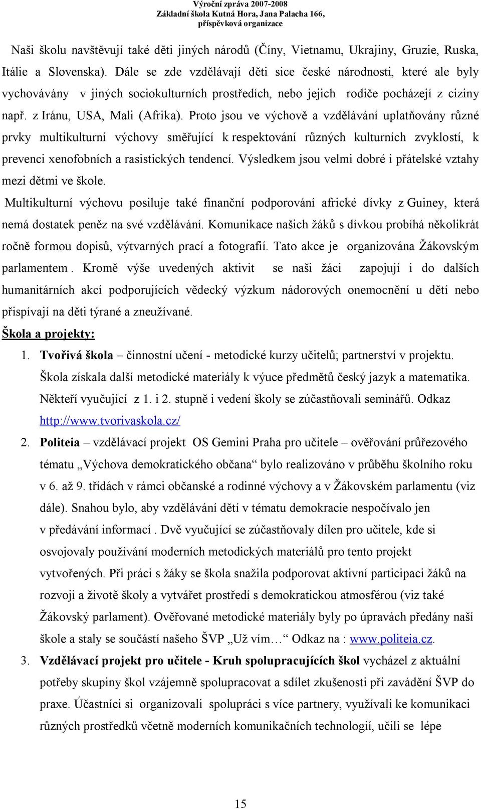 Proto jsou ve výchově a vzdělávání uplatňovány různé prvky multikulturní výchovy směřující k respektování různých kulturních zvyklostí, k prevenci xenofobních a rasistických tendencí.