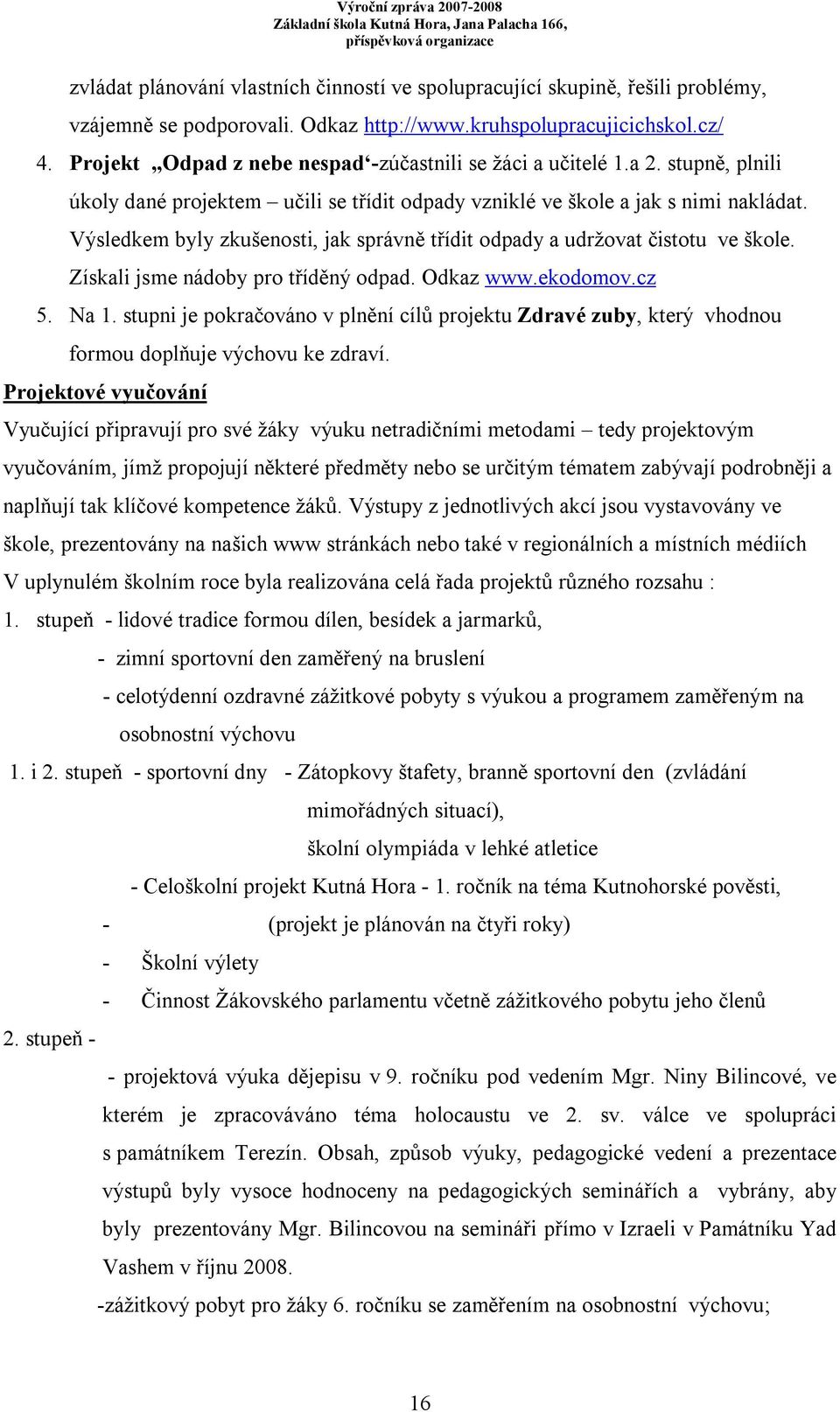 Výsledkem byly zkušenosti, jak správně třídit odpady a udržovat čistotu ve škole. Získali jsme nádoby pro tříděný odpad. Odkaz www.ekodomov.cz 5. Na 1.