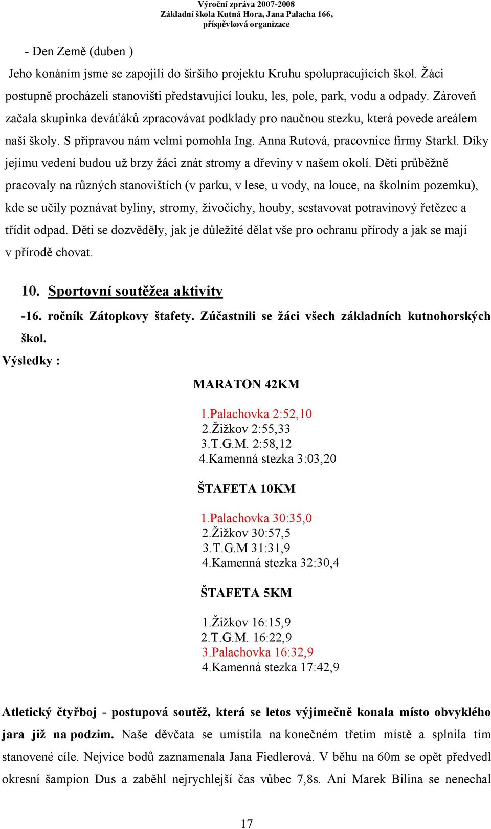 S přípravou nám velmi pomohla Ing. Anna Rutová, pracovnice firmy Starkl. Díky jejímu vedení budou už brzy žáci znát stromy a dřeviny v našem okolí.