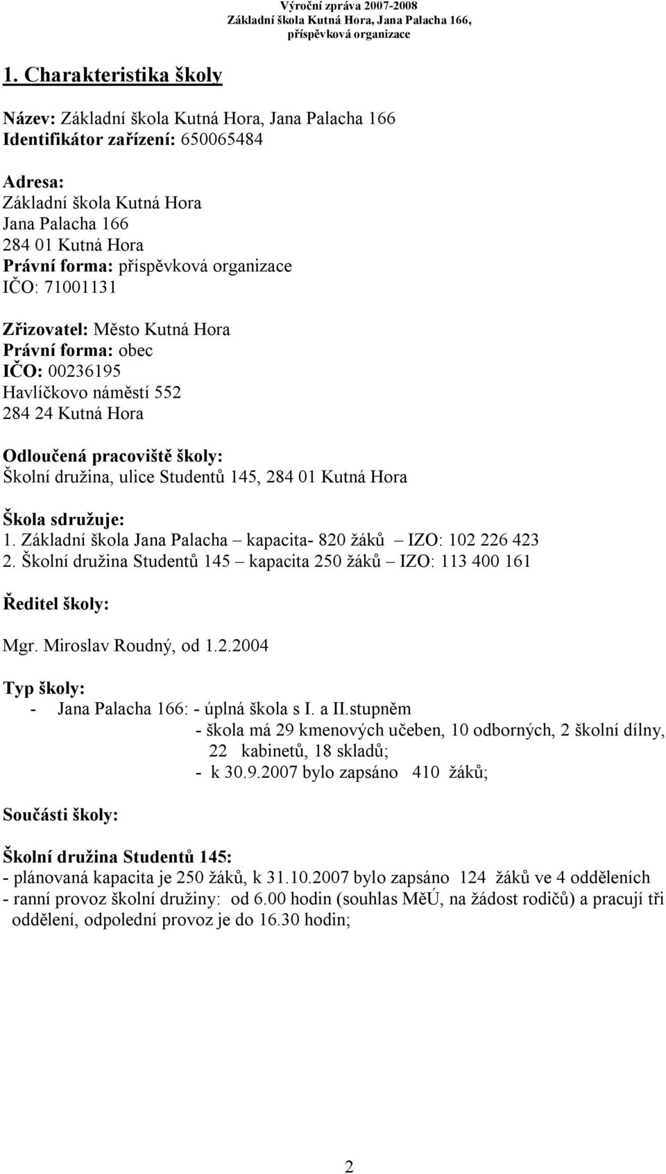 sdružuje: 1. Základní škola Jana Palacha kapacita- 820 žáků IZO: 102 226 423 2. Školní družina Studentů 145 kapacita 250 žáků IZO: 113 400 161 Ředitel školy: Mgr. Miroslav Roudný, od 1.2.2004 Typ školy: - Jana Palacha 166: - úplná škola s I.