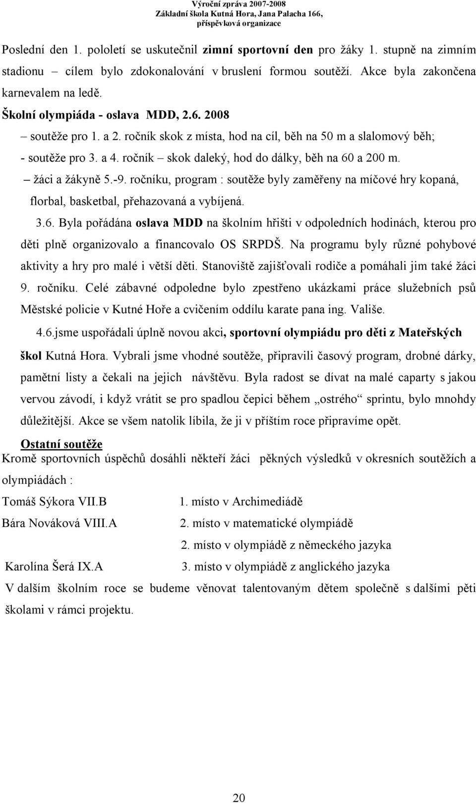 žáci a žákyně 5.-9. ročníku, program : soutěže byly zaměřeny na míčové hry kopaná, florbal, basketbal, přehazovaná a vybíjená. 3.6.