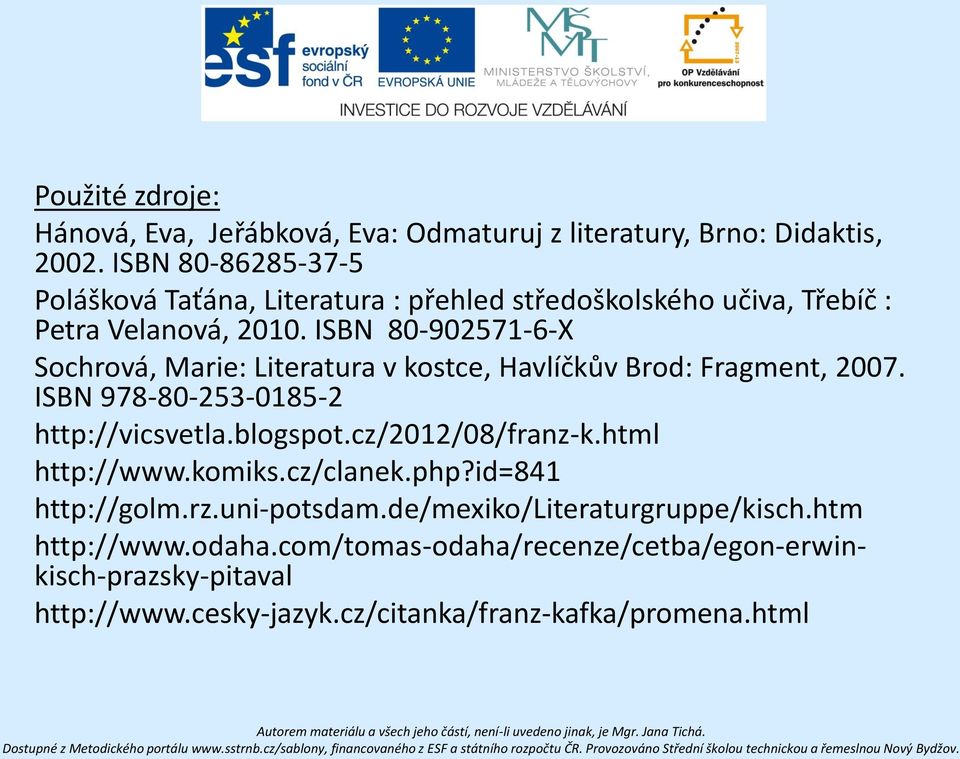 ISBN 80-902571-6-X Sochrová, Marie: Literatura v kostce, Havlíčkův Brod: Fragment, 2007. ISBN 978-80-253-0185-2 http://vicsvetla.blogspot.