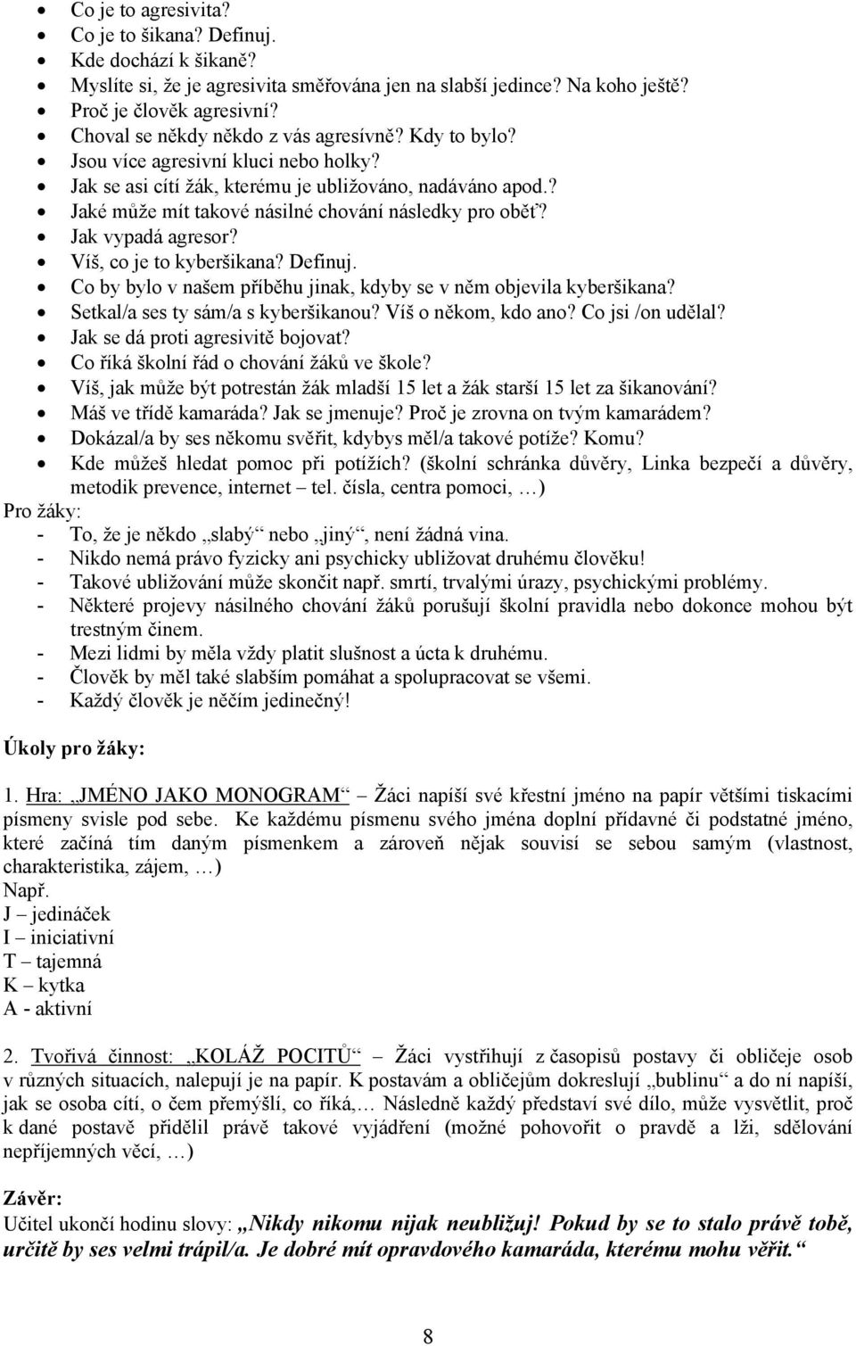 ? Jaké může mít takové násilné chování následky pro oběť? Jak vypadá agresor? Víš, co je to kyberšikana? Definuj. Co by bylo v našem příběhu jinak, kdyby se v něm objevila kyberšikana?