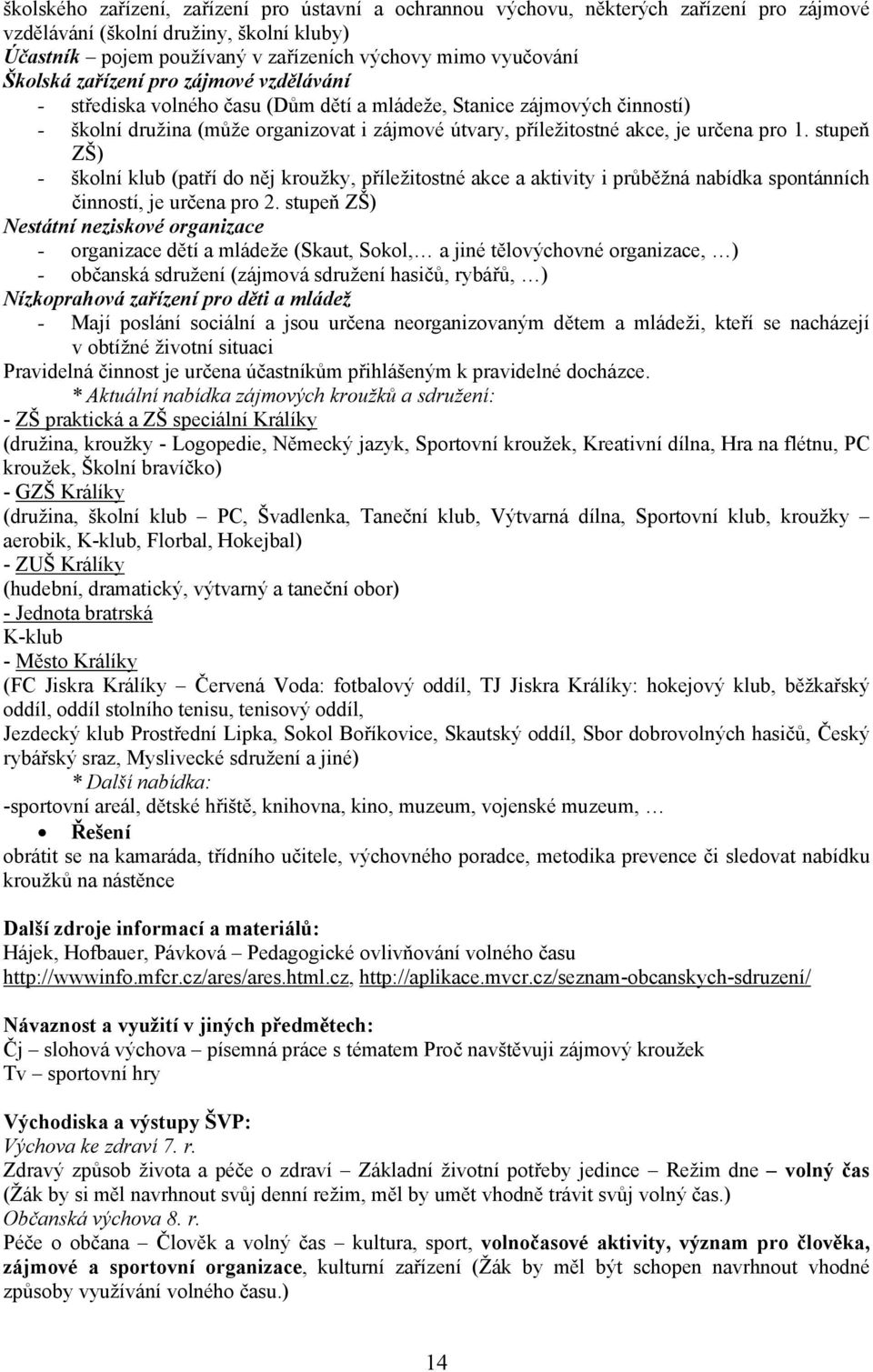 pro 1. stupeň ZŠ) - školní klub (patří do něj kroužky, příležitostné akce a aktivity i průběžná nabídka spontánních činností, je určena pro 2.