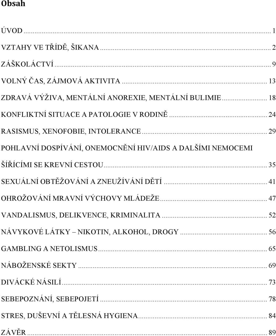 .. 29 POHLAVNÍ DOSPÍVÁNÍ, ONEMOCNĚNÍ HIV/AIDS A DALŠÍMI NEMOCEMI ŠÍŘÍCÍMI SE KREVNÍ CESTOU... 35 SEXUÁLNÍ OBTĚŽOVÁNÍ A ZNEUŽÍVÁNÍ DĚTÍ.