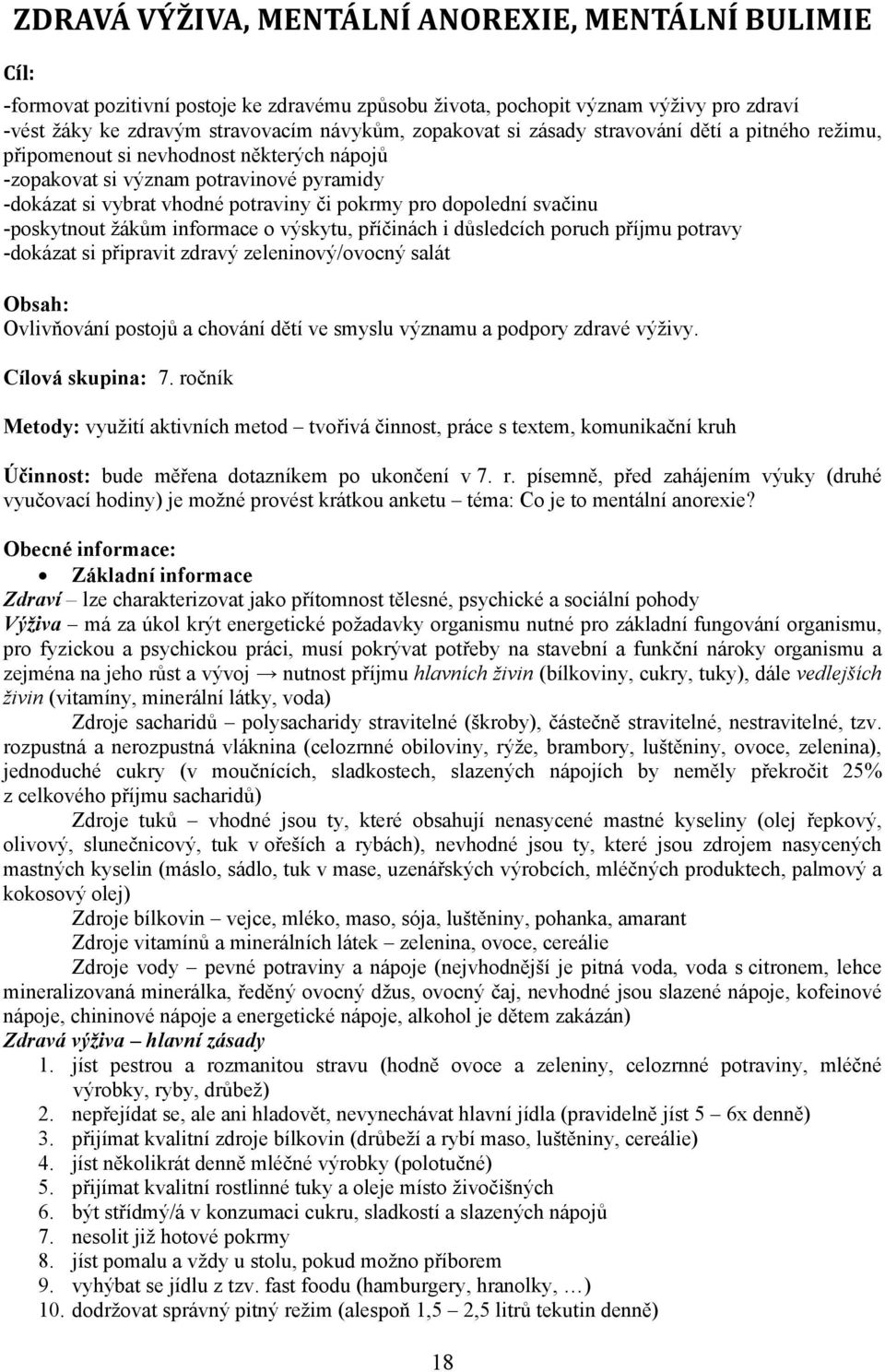 -poskytnout žákům informace o výskytu, příčinách i důsledcích poruch příjmu potravy -dokázat si připravit zdravý zeleninový/ovocný salát Obsah: Ovlivňování postojů a chování dětí ve smyslu významu a